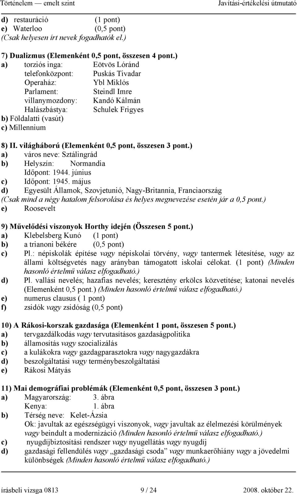 Millennium 8) II. világháború (Elemenként 0,5 pont, összesen 3 pont.) a) város neve: Sztálingrád b) Helyszín: Normandia Időpont: 1944. június c) Időpont: 1945.