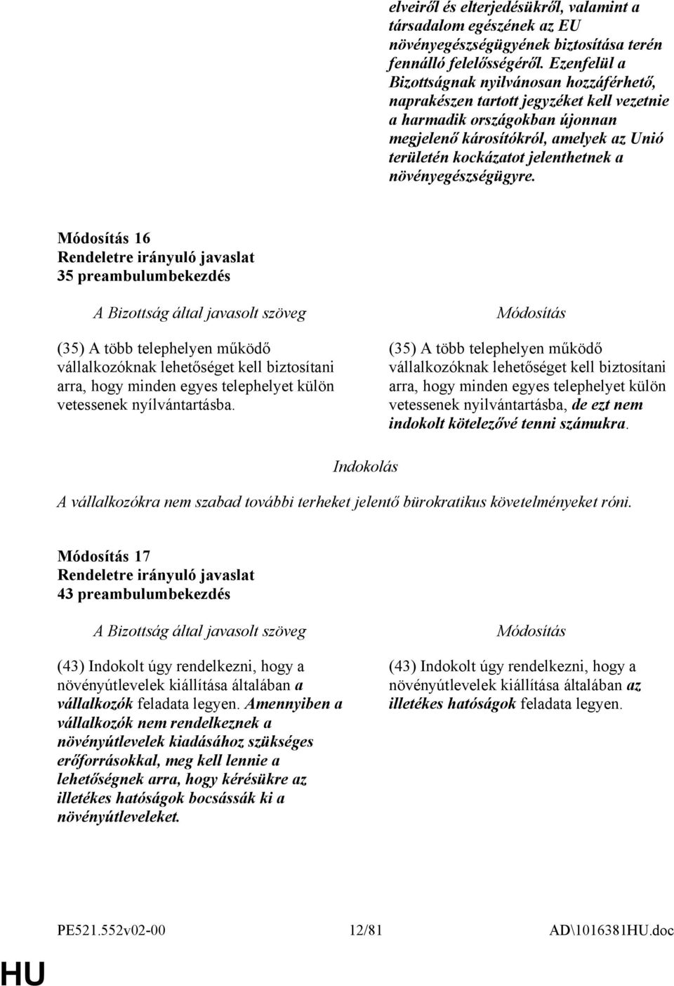 a növényegészségügyre. 16 35 preambulumbekezdés (35) A több telephelyen működő vállalkozóknak lehetőséget kell biztosítani arra, hogy minden egyes telephelyet külön vetessenek nyílvántartásba.