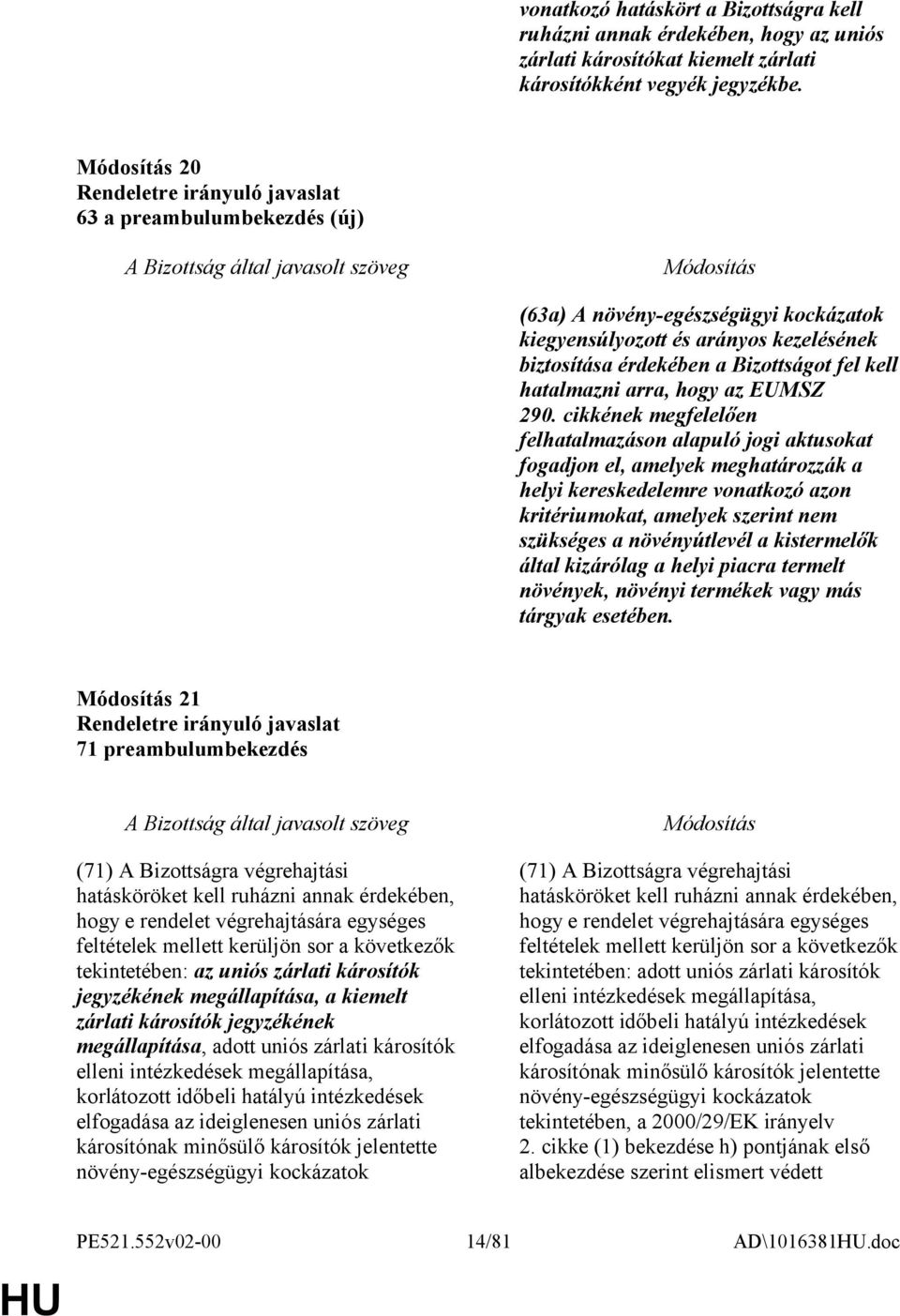 cikkének megfelelően felhatalmazáson alapuló jogi aktusokat fogadjon el, amelyek meghatározzák a helyi kereskedelemre vonatkozó azon kritériumokat, amelyek szerint nem szükséges a növényútlevél a