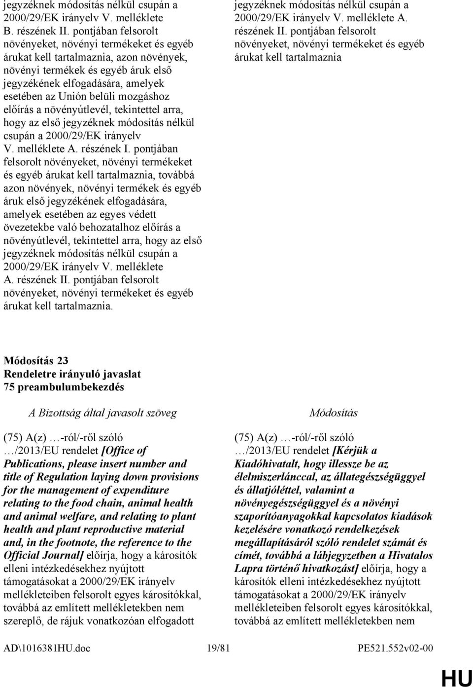 mozgáshoz előírás a növényútlevél, tekintettel arra, hogy az első jegyzéknek módosítás nélkül csupán a 2000/29/EK irányelv V. melléklete A. részének I.