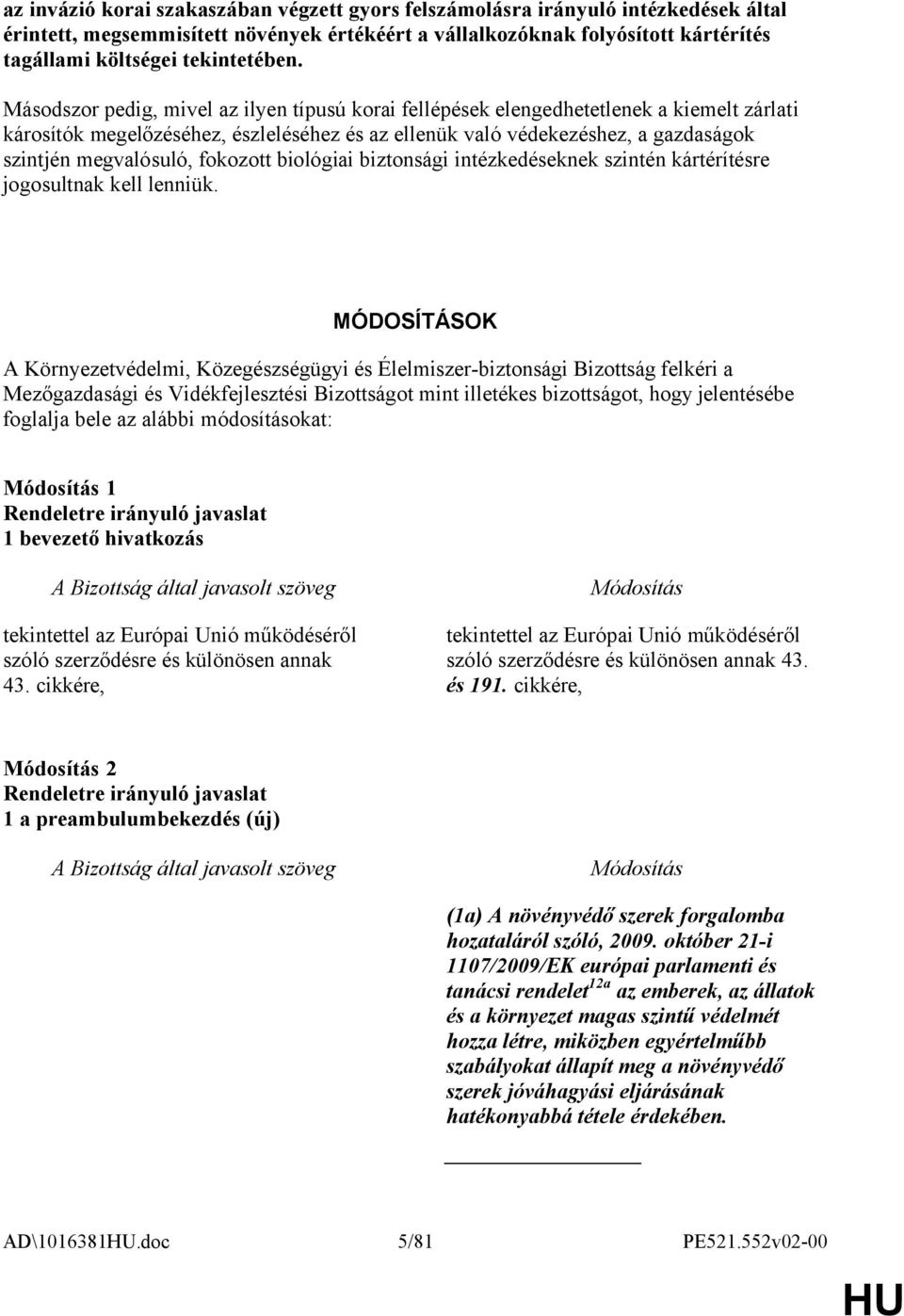 Másodszor pedig, mivel az ilyen típusú korai fellépések elengedhetetlenek a kiemelt zárlati károsítók megelőzéséhez, észleléséhez és az ellenük való védekezéshez, a gazdaságok szintjén megvalósuló,