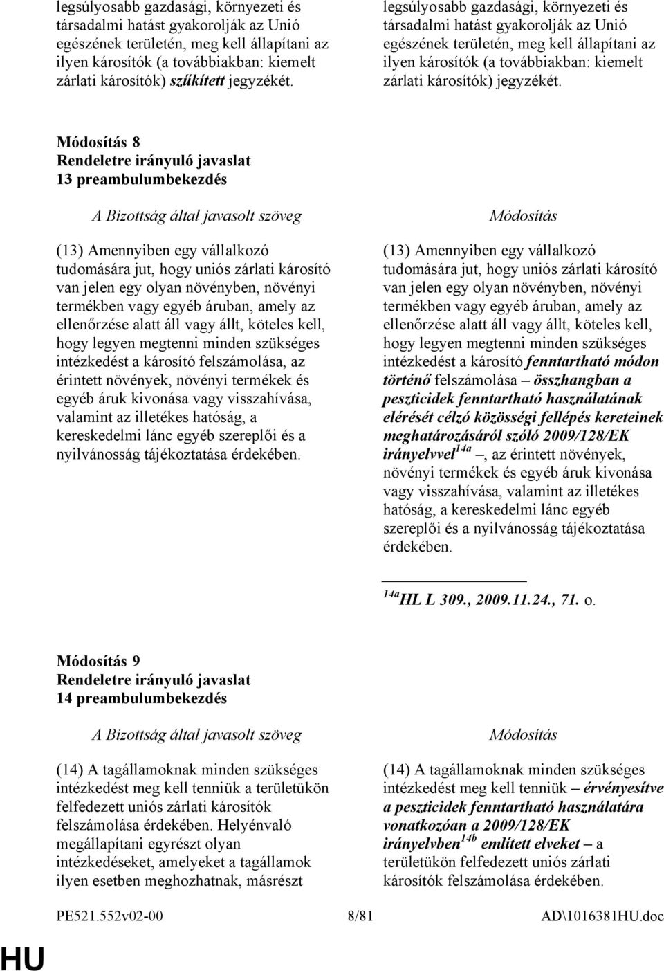 8 13 preambulumbekezdés (13) Amennyiben egy vállalkozó tudomására jut, hogy uniós zárlati károsító van jelen egy olyan növényben, növényi termékben vagy egyéb áruban, amely az ellenőrzése alatt áll