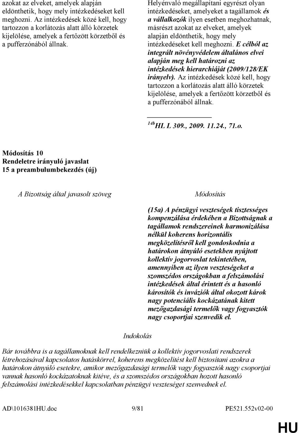 Helyénvaló megállapítani egyrészt olyan intézkedéseket, amelyeket a tagállamok és a vállalkozók ilyen esetben meghozhatnak, másrészt  E célból az integrált növényvédelem általános elvei alapján meg