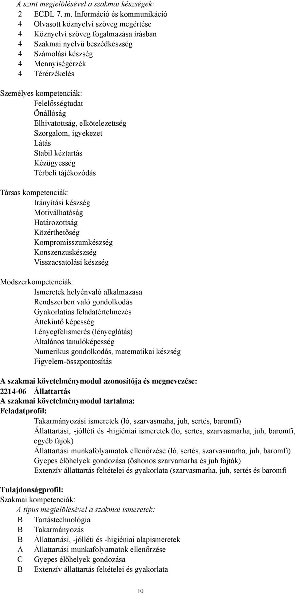 Információ és kommunikáció 4 Olvasott köznyelvi szöveg megértése 4 Köznyelvi szöveg fogalmazása írásban 4 Szakmai nyelvű beszédkészség 4 Számolási készség 4 Mennyiségérzék 4 Térérzékelés Személyes