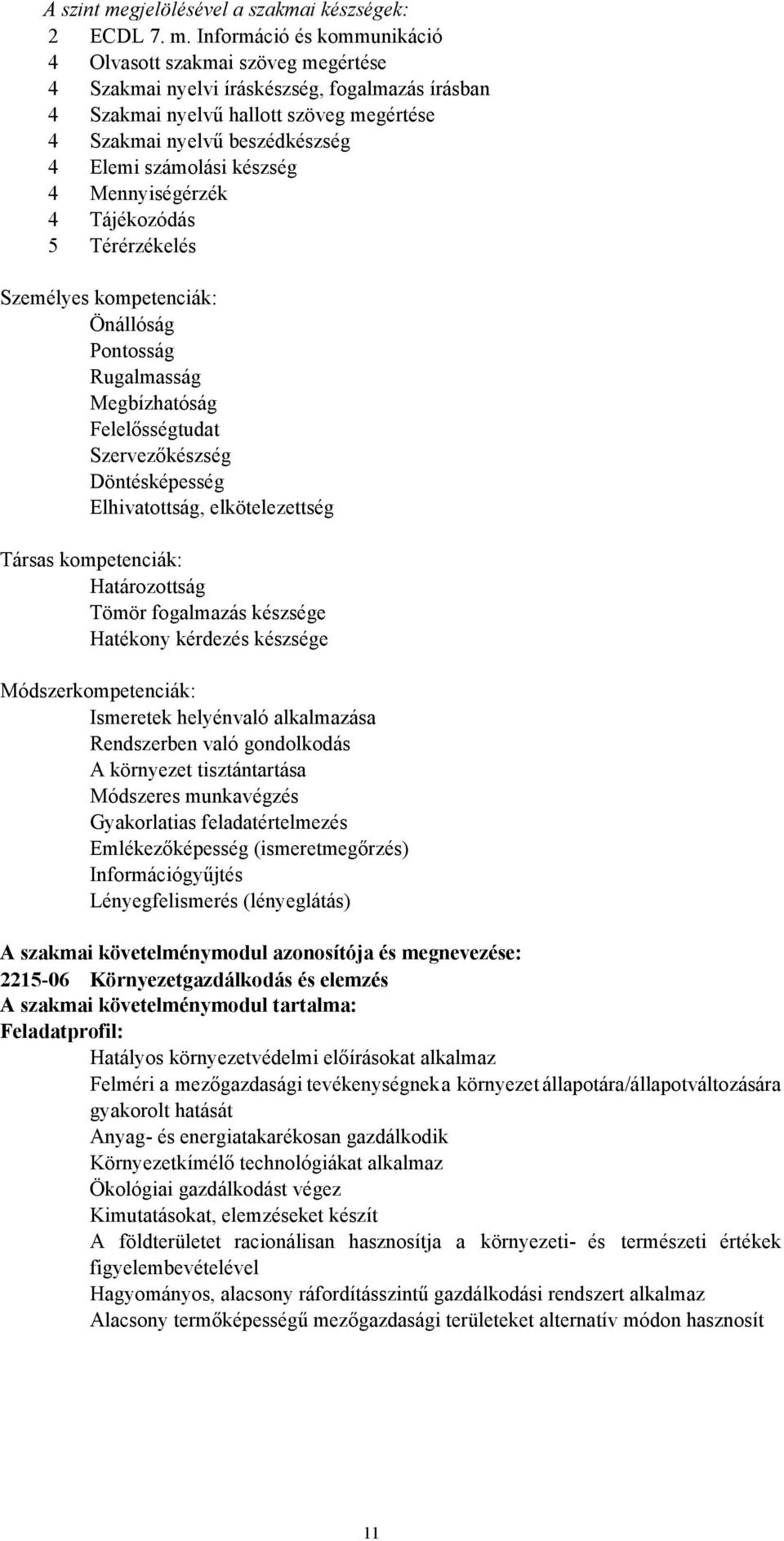 Információ és kommunikáció 4 Olvasott szakmai szöveg megértése 4 Szakmai nyelvi íráskészség, fogalmazás írásban 4 Szakmai nyelvű hallott szöveg megértése 4 Szakmai nyelvű beszédkészség 4 Elemi