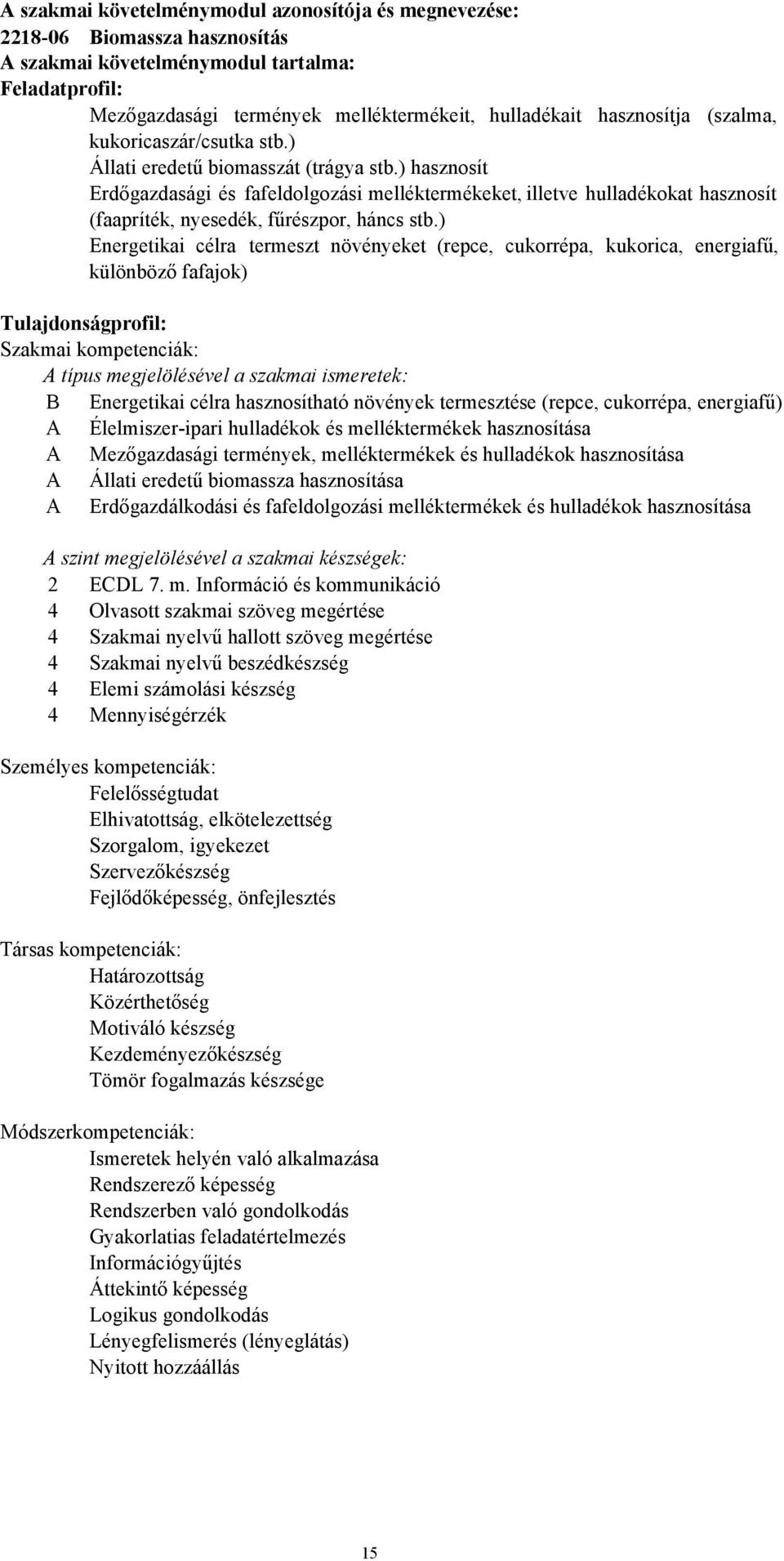 ) hasznosít Erdőgazdasági és fafeldolgozási melléktermékeket, illetve hulladékokat hasznosít (faapríték, nyesedék, fűrészpor, háncs stb.