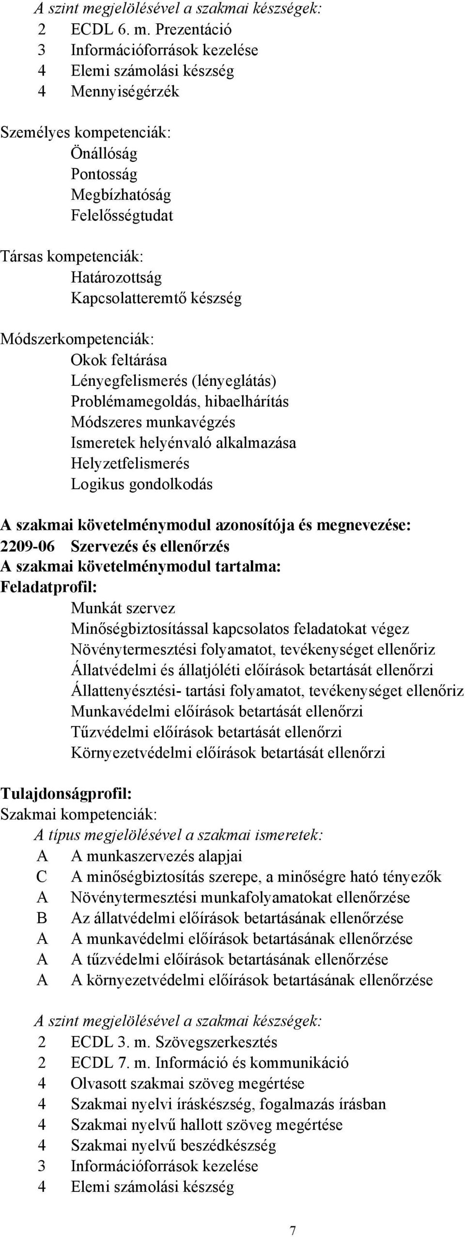 Prezentáció 3 Információforrások kezelése 4 Elemi számolási készség 4 Mennyiségérzék Személyes kompetenciák: Önállóság Pontosság Megbízhatóság Felelősségtudat Társas kompetenciák: Határozottság