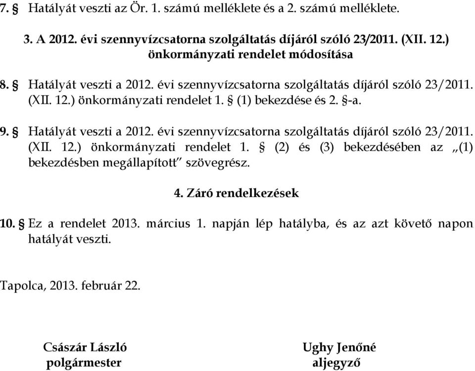 -a. 9. Hatályát veszti a 2012. évi szennyvízcsatorna szolgáltatás díjáról szóló 23/2011. (XII. 12.) önkormányzati rendelet 1.