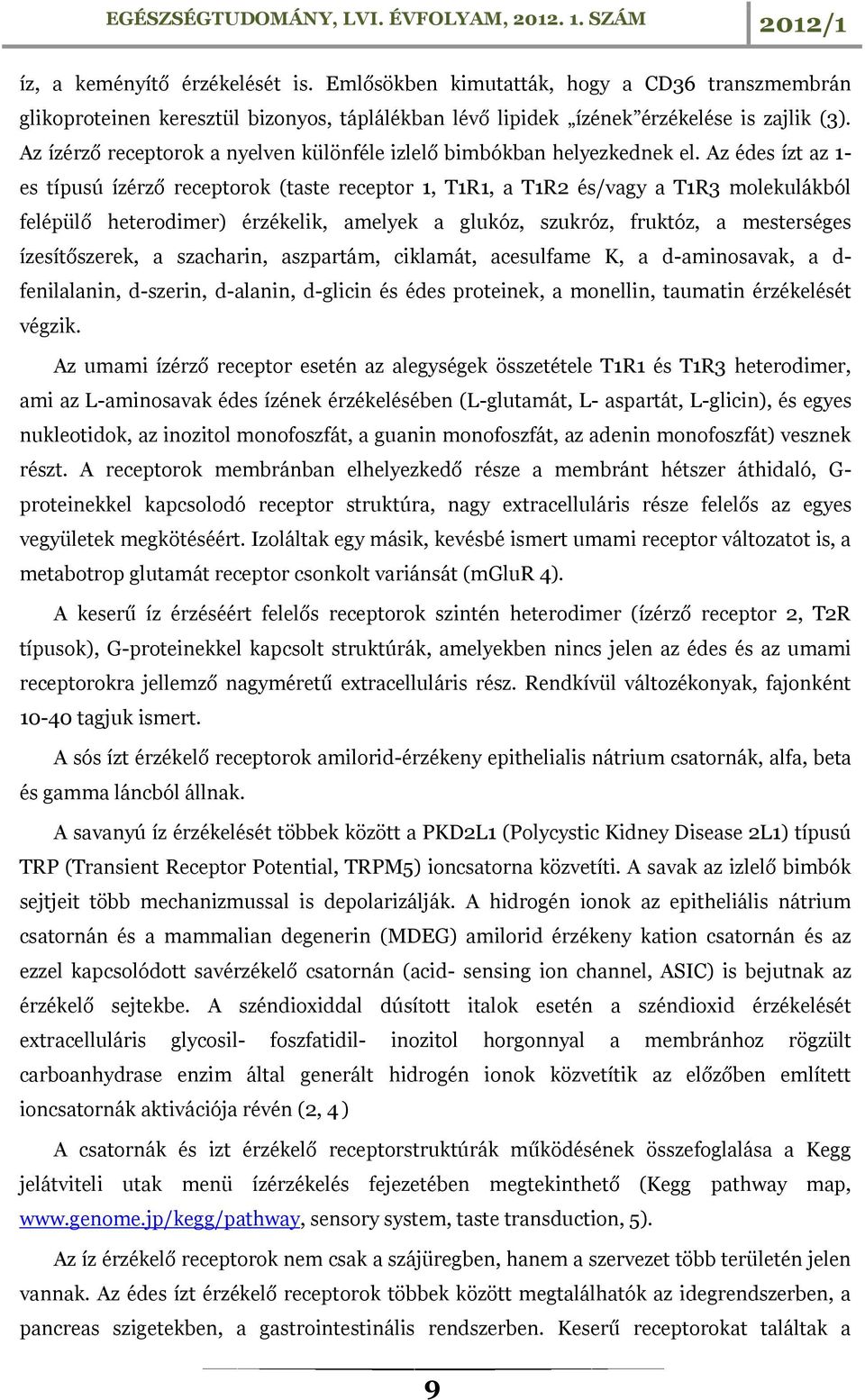 Az édes ízt az 1- es típusú ízérző receptorok (taste receptor 1, T1R1, a T1R2 és/vagy a T1R3 molekulákból felépülő heterodimer) érzékelik, amelyek a glukóz, szukróz, fruktóz, a mesterséges