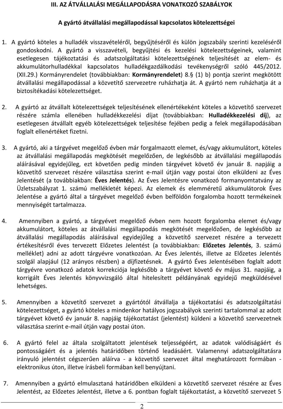 A gyártó a visszavételi, begyűjtési és kezelési kötelezettségeinek, valamint esetlegesen tájékoztatási és adatszolgáltatási kötelezettségének teljesítését az elem és akkumulátorhulladékkal