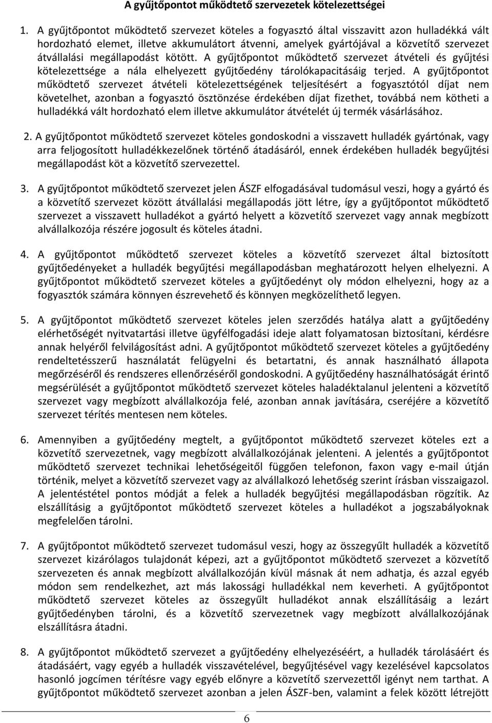 megállapodást kötött. A gyűjtőpontot működtető szervezet átvételi és gyűjtési kötelezettsége a nála elhelyezett gyűjtőedény tárolókapacitásáig terjed.