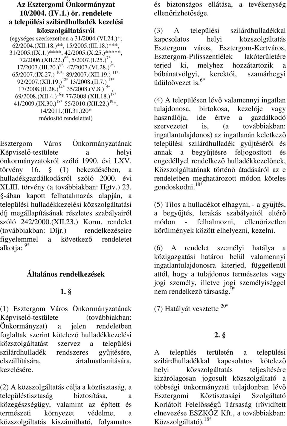 (II.28.) 14* 35/2008.(V.8.) 15*, 69/2008.(XII.4.) 16 * 77/2008.(XII.18.) 17* 41/2009.(IX.30.) 18* 55/2010.(XII.22.) 19 *, 14/2011.(III.31.