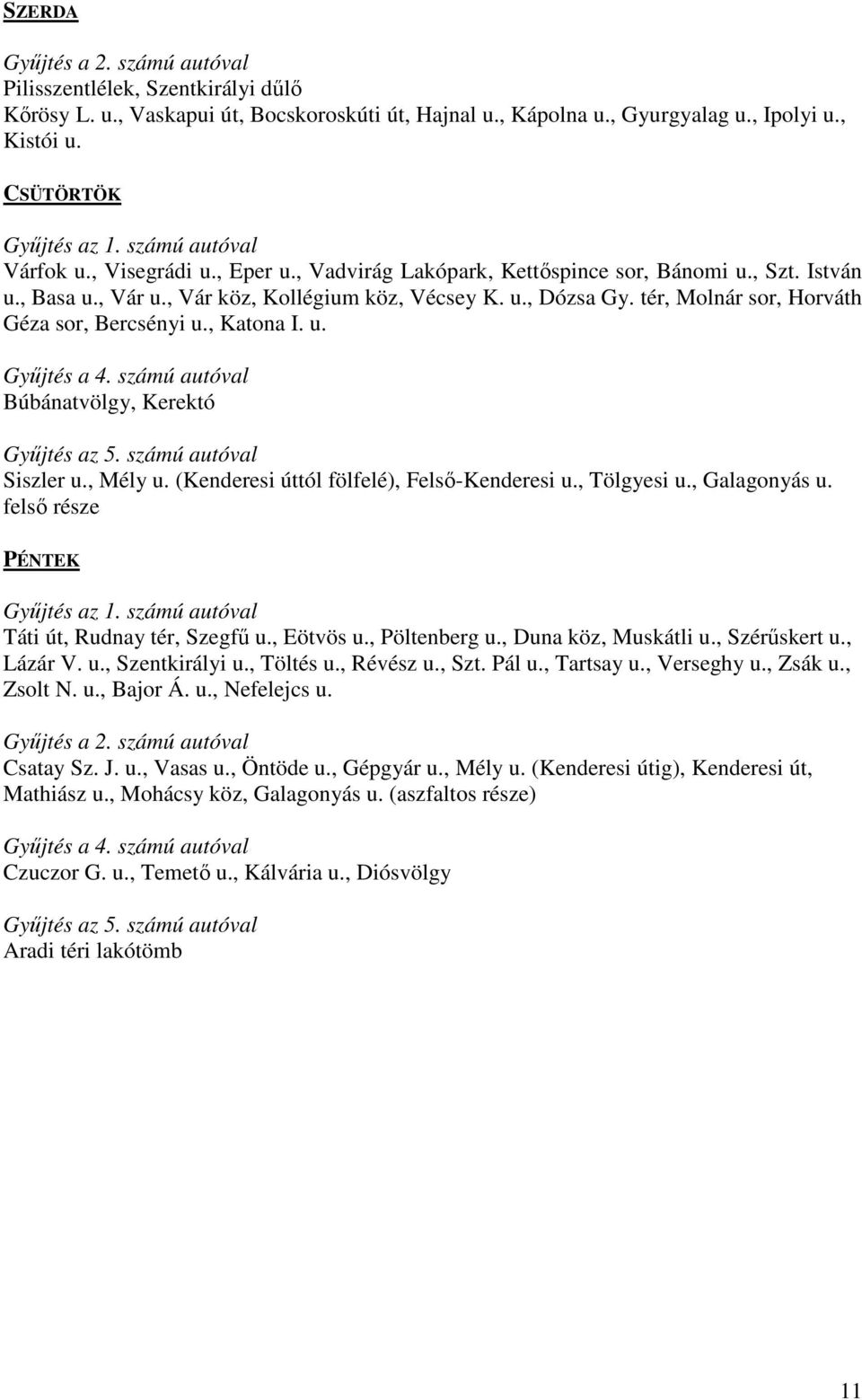 tér, Molnár sor, Horváth Géza sor, Bercsényi u., Katona I. u. Győjtés a 4. számú autóval Búbánatvölgy, Kerektó Győjtés az 5. számú autóval Siszler u., Mély u.