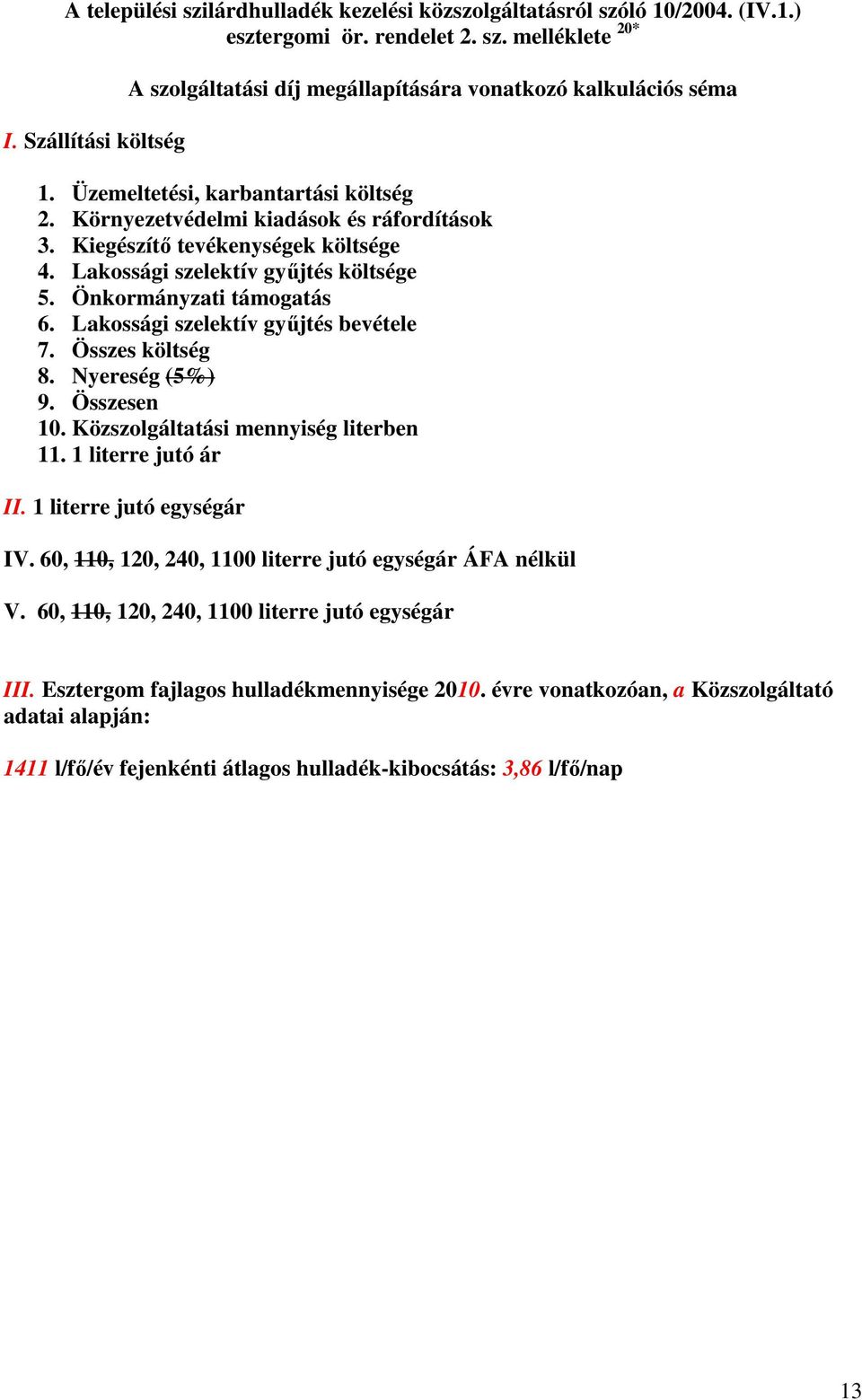 Kiegészítı tevékenységek költsége 4. Lakossági szelektív győjtés költsége 5. Önkormányzati támogatás 6. Lakossági szelektív győjtés bevétele 7. Összes költség 8. Nyereség (5%) 9. Összesen 10.