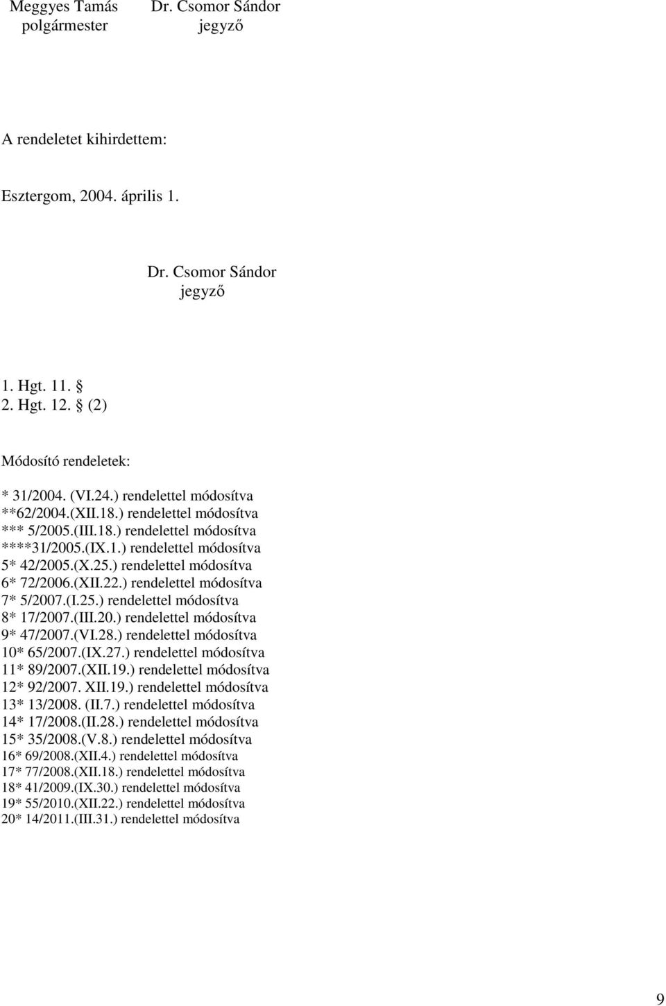 ) rendelettel módosítva 6* 72/2006.(XII.22.) rendelettel módosítva 7* 5/2007.(I.25.) rendelettel módosítva 8* 17/2007.(III.20.) rendelettel módosítva 9* 47/2007.(VI.28.