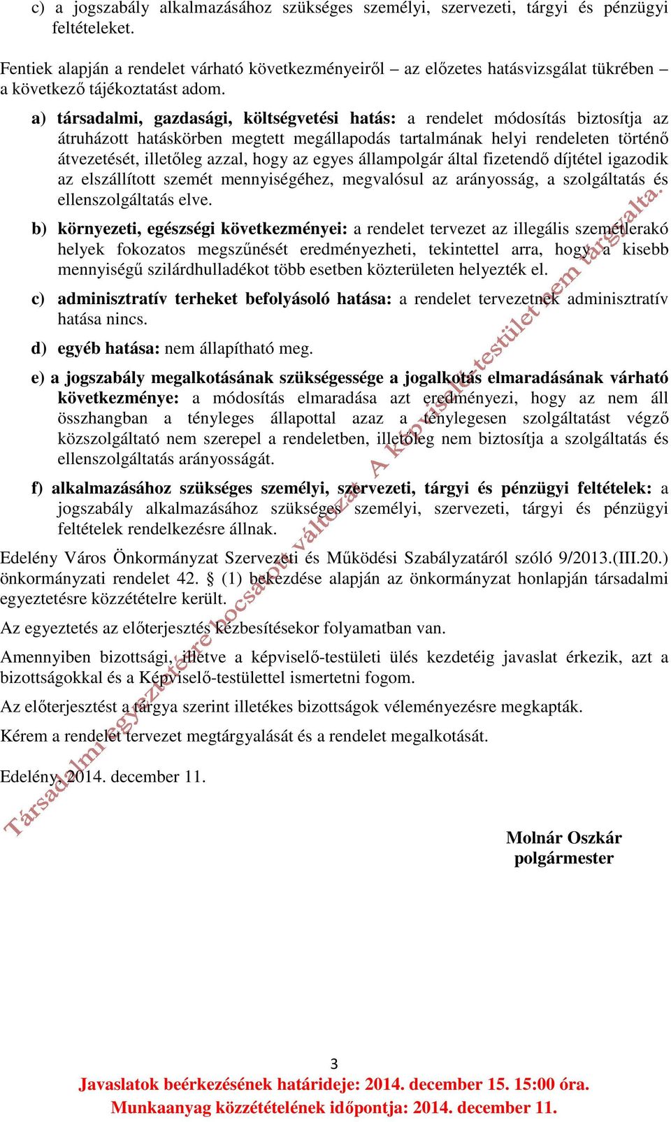 a) társadalmi, gazdasági, költségvetési hatás: a rendelet módosítás biztosítja az átruházott hatáskörben megtett megállapodás tartalmának helyi rendeleten történő átvezetését, illetőleg azzal, hogy