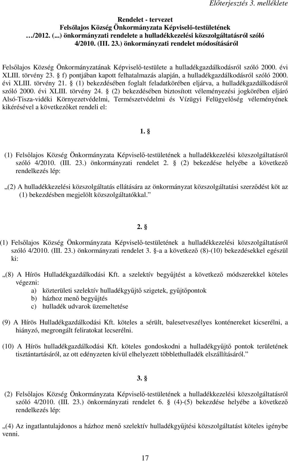 f) pontjában kapott felhatalmazás alapján, a hulladékgazdálkodásról szóló 2000. évi XLIII. törvény 21. (1) bekezdésében foglalt feladatkörében eljárva, a hulladékgazdálkodásról szóló 2000. évi XLIII. törvény 24.