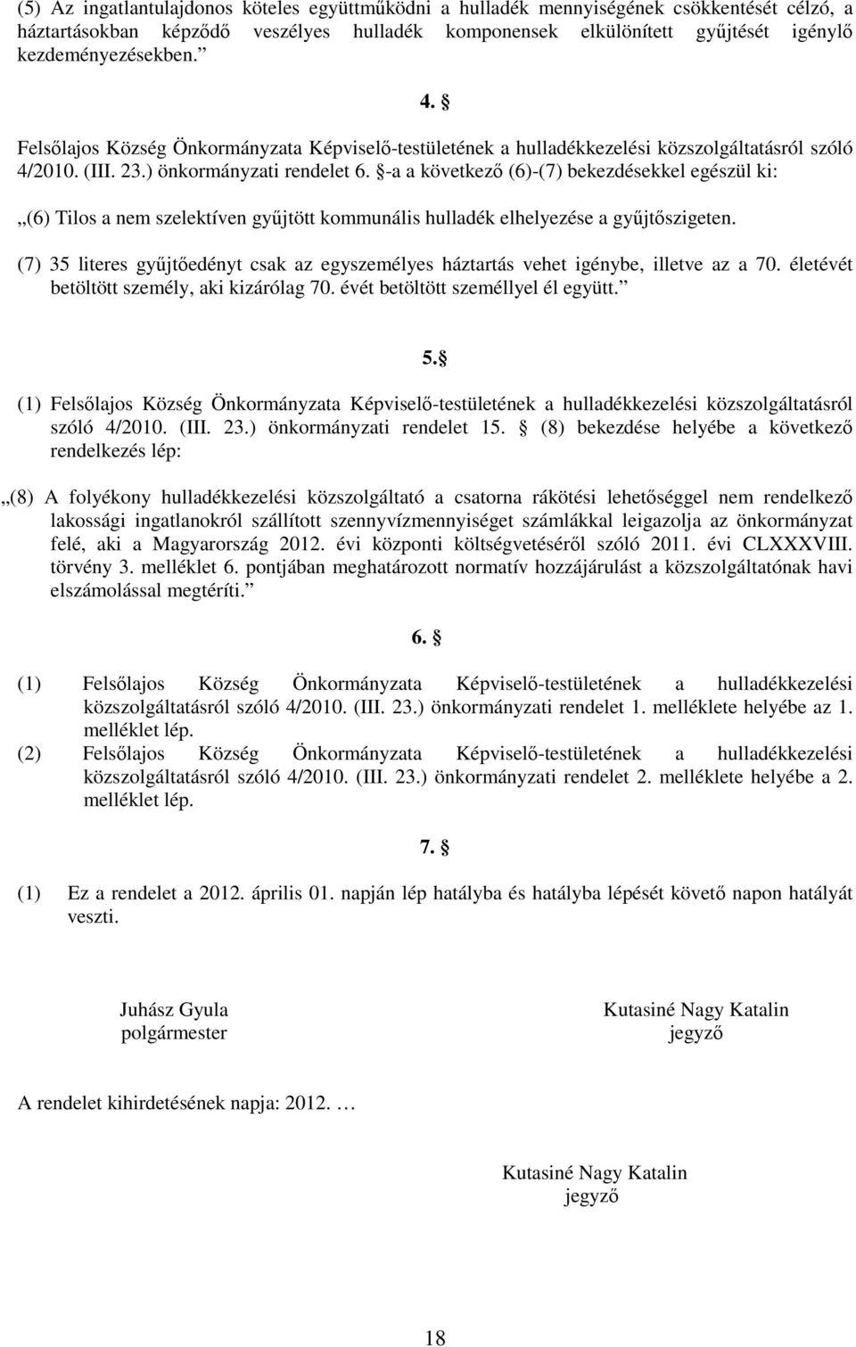 -a a következı (6)-(7) bekezdésekkel egészül ki: (6) Tilos a nem szelektíven győjtött kommunális hulladék elhelyezése a győjtıszigeten.