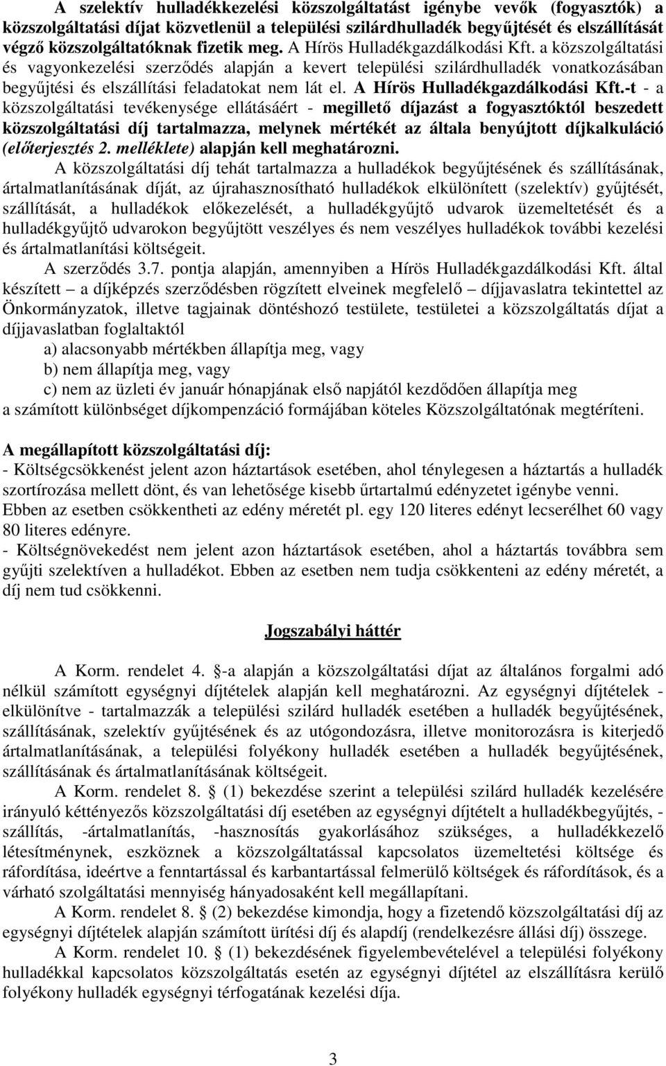 a közszolgáltatási és vagyonkezelési szerzıdés alapján a kevert települési szilárdhulladék vonatkozásában begyőjtési és elszállítási feladatokat nem lát el. A Hírös Hulladékgazdálkodási Kft.