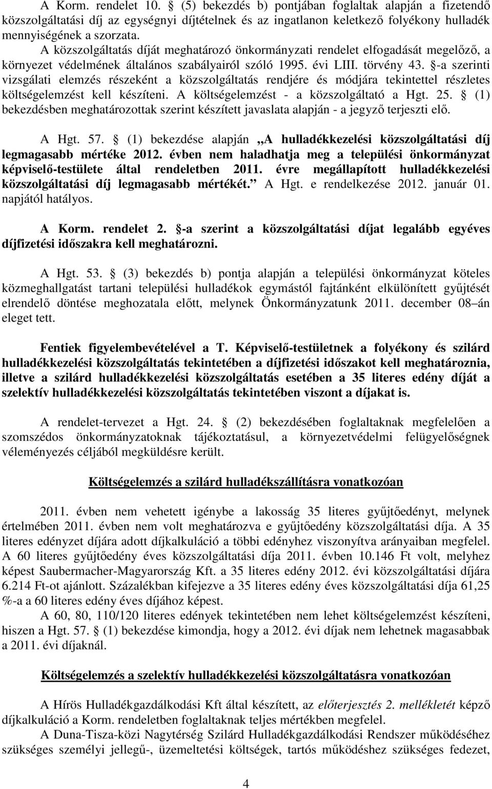 -a szerinti vizsgálati elemzés részeként a közszolgáltatás rendjére és módjára tekintettel részletes költségelemzést kell készíteni. A költségelemzést - a közszolgáltató a Hgt. 25.