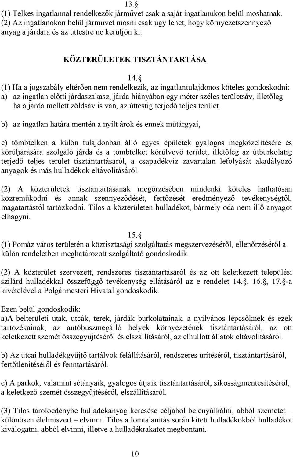 (1) Ha a jogszabály eltérıen nem rendelkezik, az ingatlantulajdonos köteles gondoskodni: a) az ingatlan elıtti járdaszakasz, járda hiányában egy méter széles területsáv, illetıleg ha a járda mellett