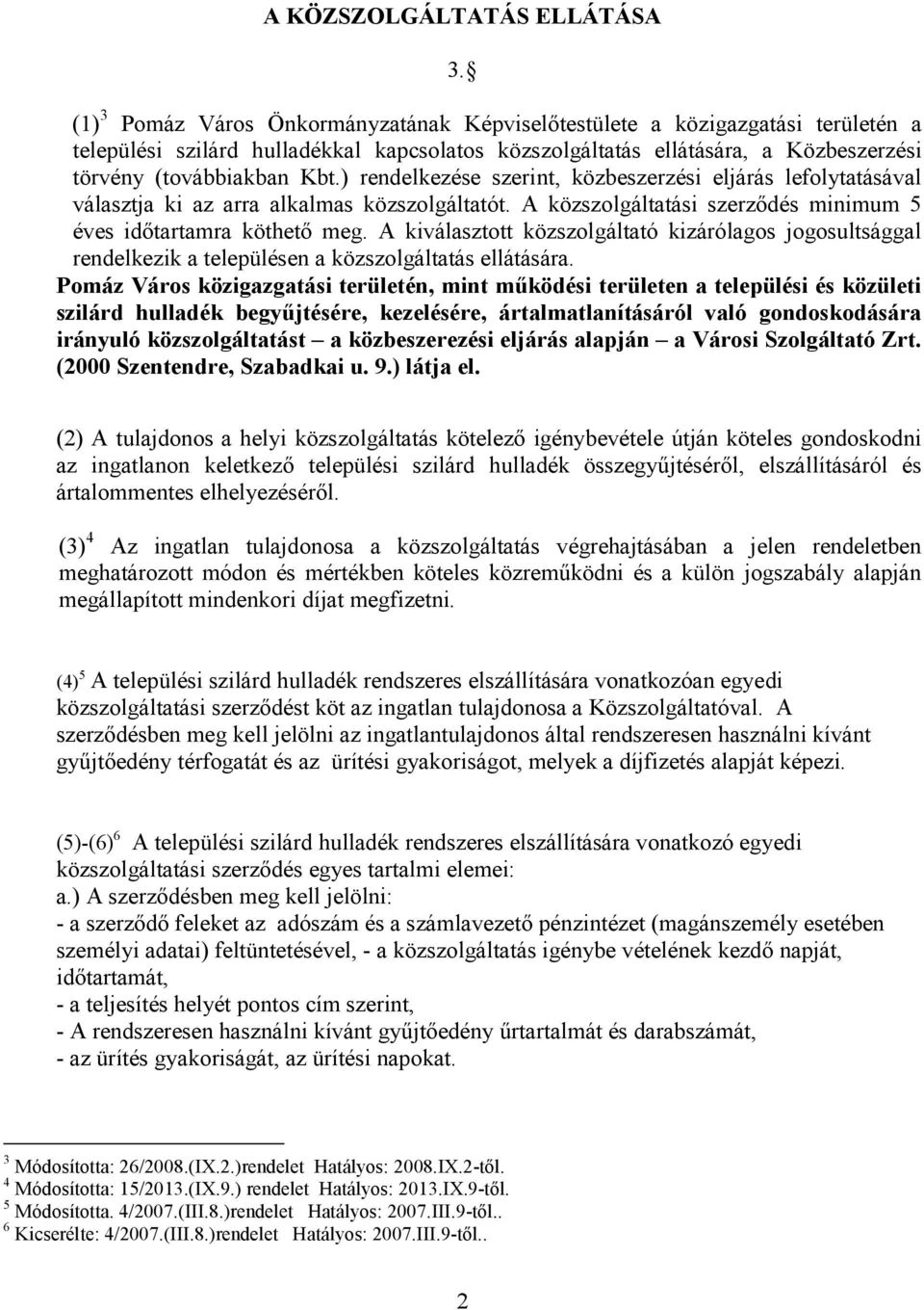 ) rendelkezése szerint, közbeszerzési eljárás lefolytatásával választja ki az arra alkalmas közszolgáltatót. A közszolgáltatási szerzıdés minimum 5 éves idıtartamra köthetı meg.