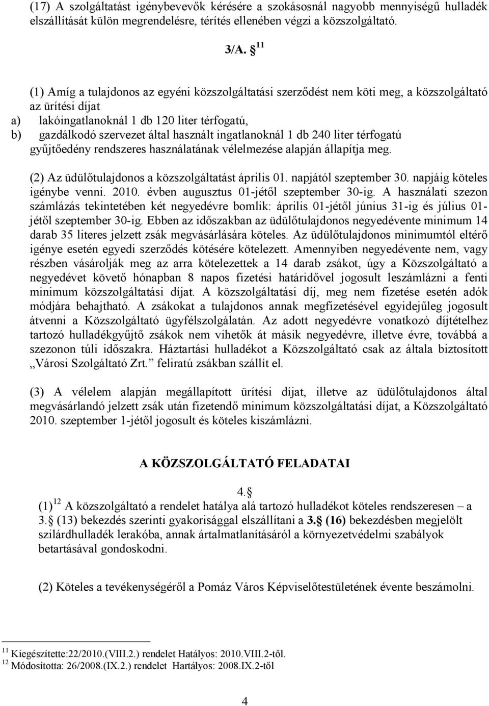 ingatlanoknál 1 db 240 liter térfogatú győjtıedény rendszeres használatának vélelmezése alapján állapítja meg. (2) Az üdülıtulajdonos a közszolgáltatást április 01. napjától szeptember 30.