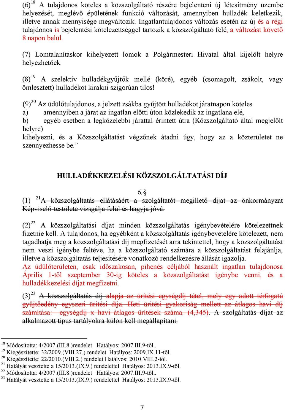 (7) Lomtalanításkor kihelyezett lomok a Polgármesteri Hivatal által kijelölt helyre helyezhetıek.