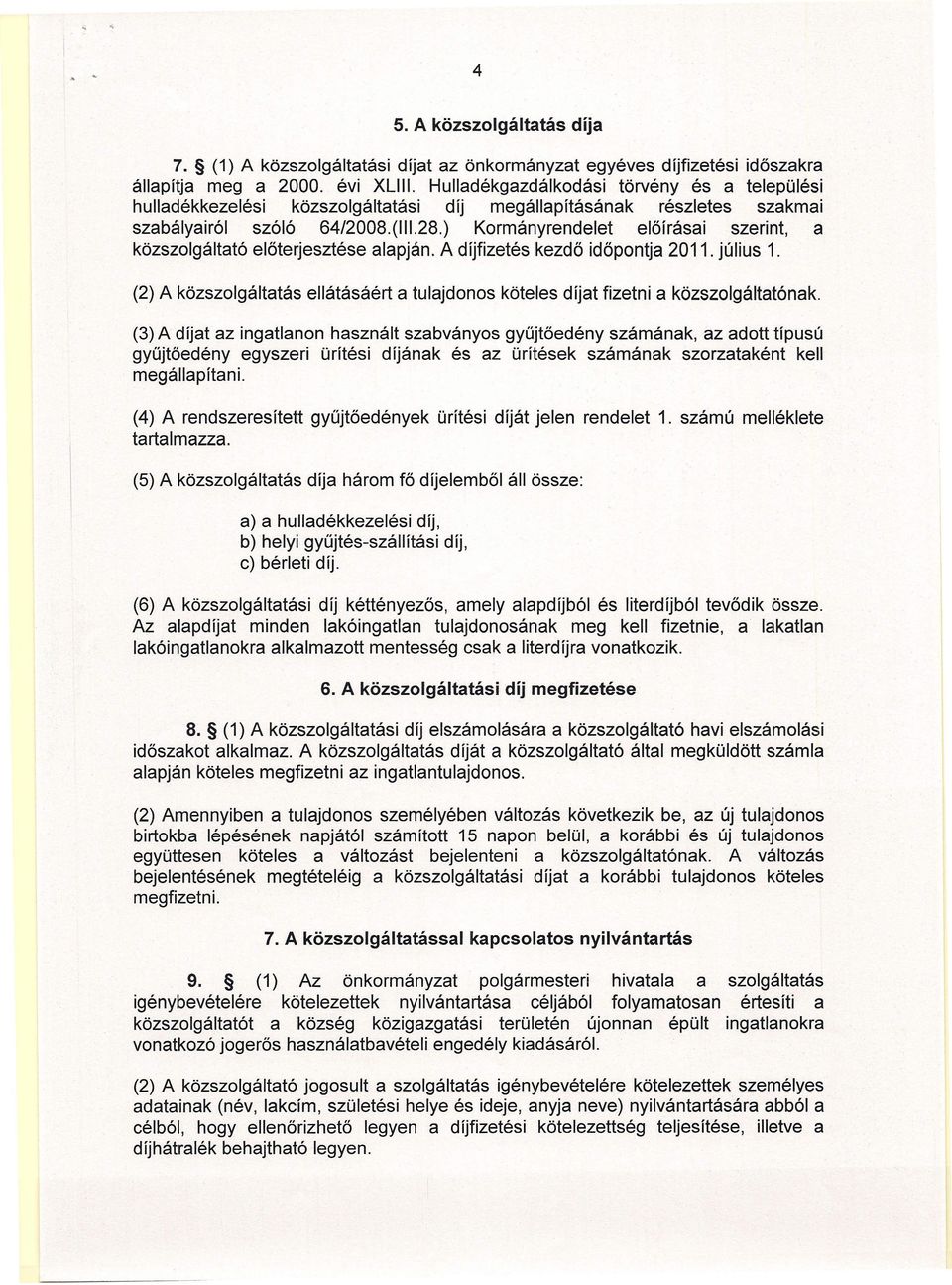 ) Kormányrendelet előírásai szerint, a közszolgáltató előterjesztése alapján. A díjfizetés kezdő időpont ja 2011. július 1.
