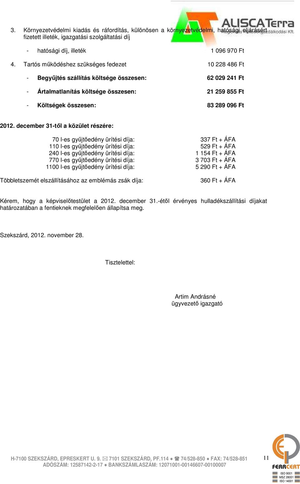 december 31-tıl a közület részére: 70 l-es győjtıedény ürítési díja: 337 Ft + ÁFA 110 l-es győjtıedény ürítési díja: 529 Ft + ÁFA 240 l-es győjtıedény ürítési díja: 1 154 Ft + ÁFA 770 l-es