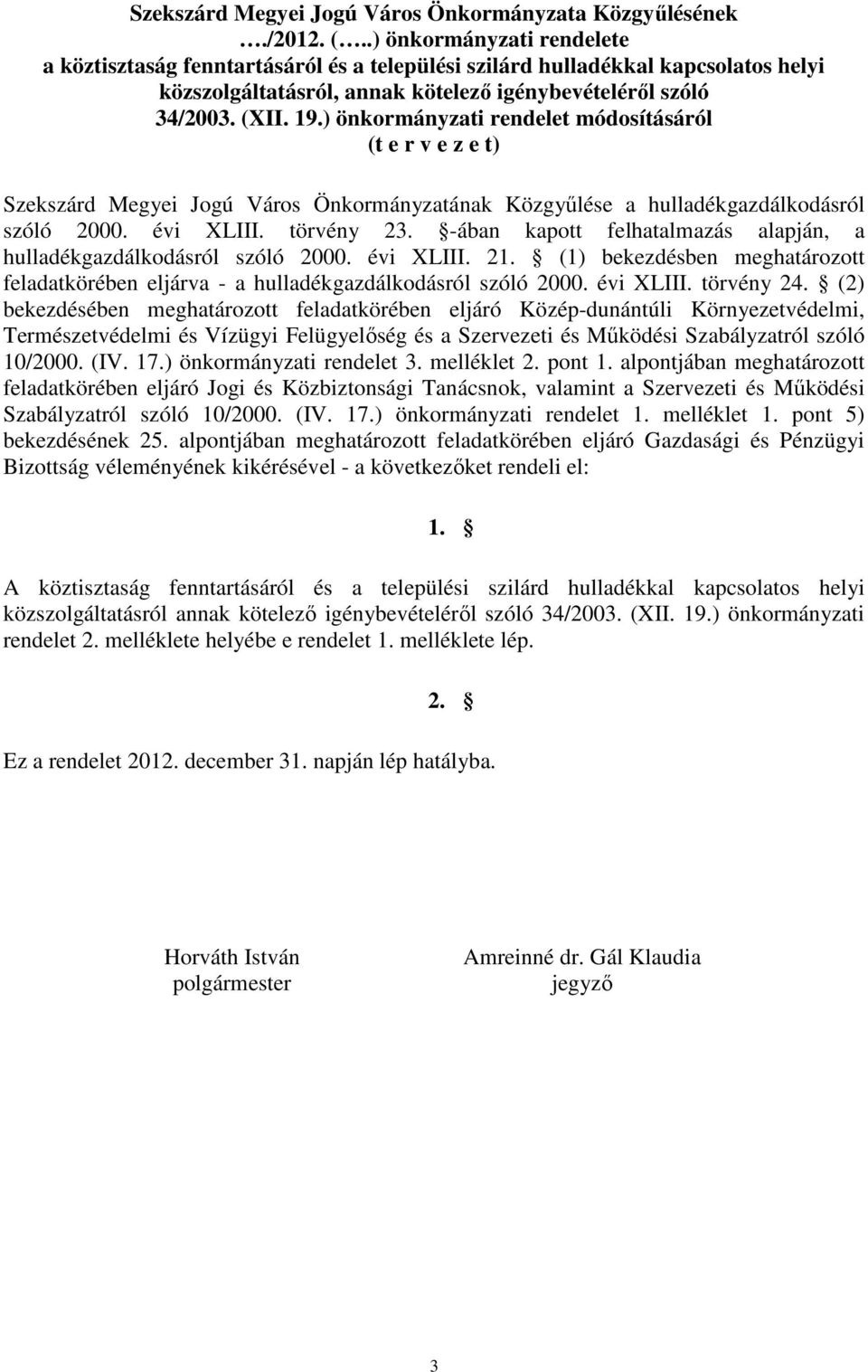 ) önkormányzati rendelet módosításáról (t e r v e z e t) Szekszárd Megyei Jogú Város Önkormányzatának Közgyőlése a hulladékgazdálkodásról szóló 2000. évi XLIII. törvény 23.