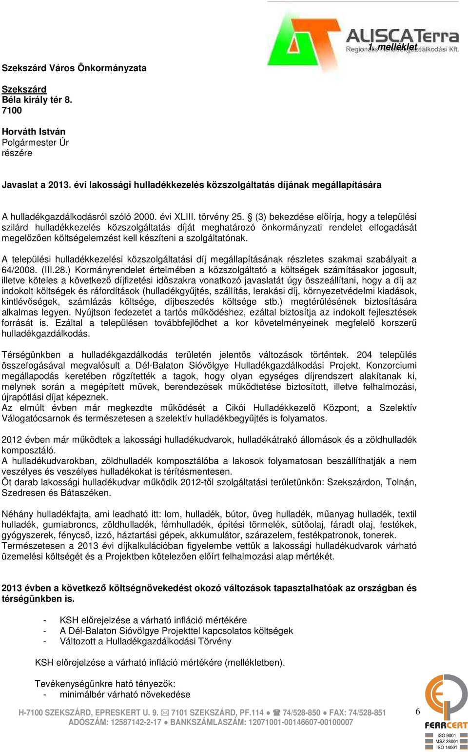 (3) bekezdése elıírja, hogy a települési szilárd hulladékkezelés közszolgáltatás díját meghatározó önkormányzati rendelet elfogadását megelızıen költségelemzést kell készíteni a szolgáltatónak.