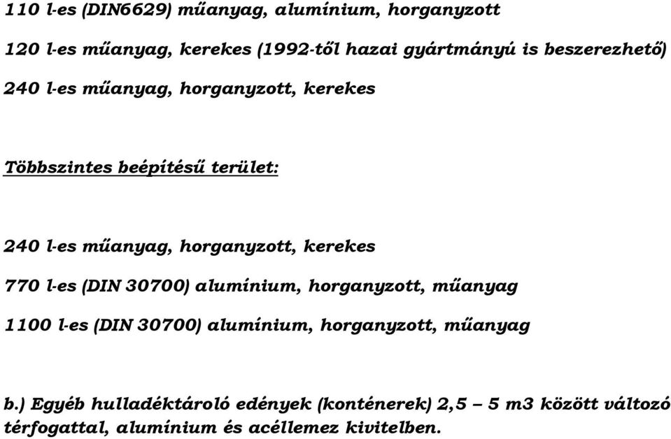 horganyzott, kerekes 770 l-es (DIN 30700) alumínium, horganyzott, műanyag 1100 l-es (DIN 30700) alumínium,