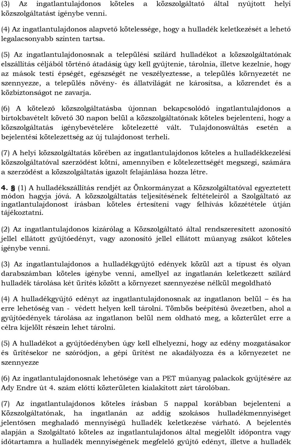 (5) Az ingatlantulajdonosnak a települési szilárd hulladékot a közszolgáltatónak elszállítás céljából történő átadásig úgy kell gyűjtenie, tárolnia, illetve kezelnie, hogy az mások testi épségét,