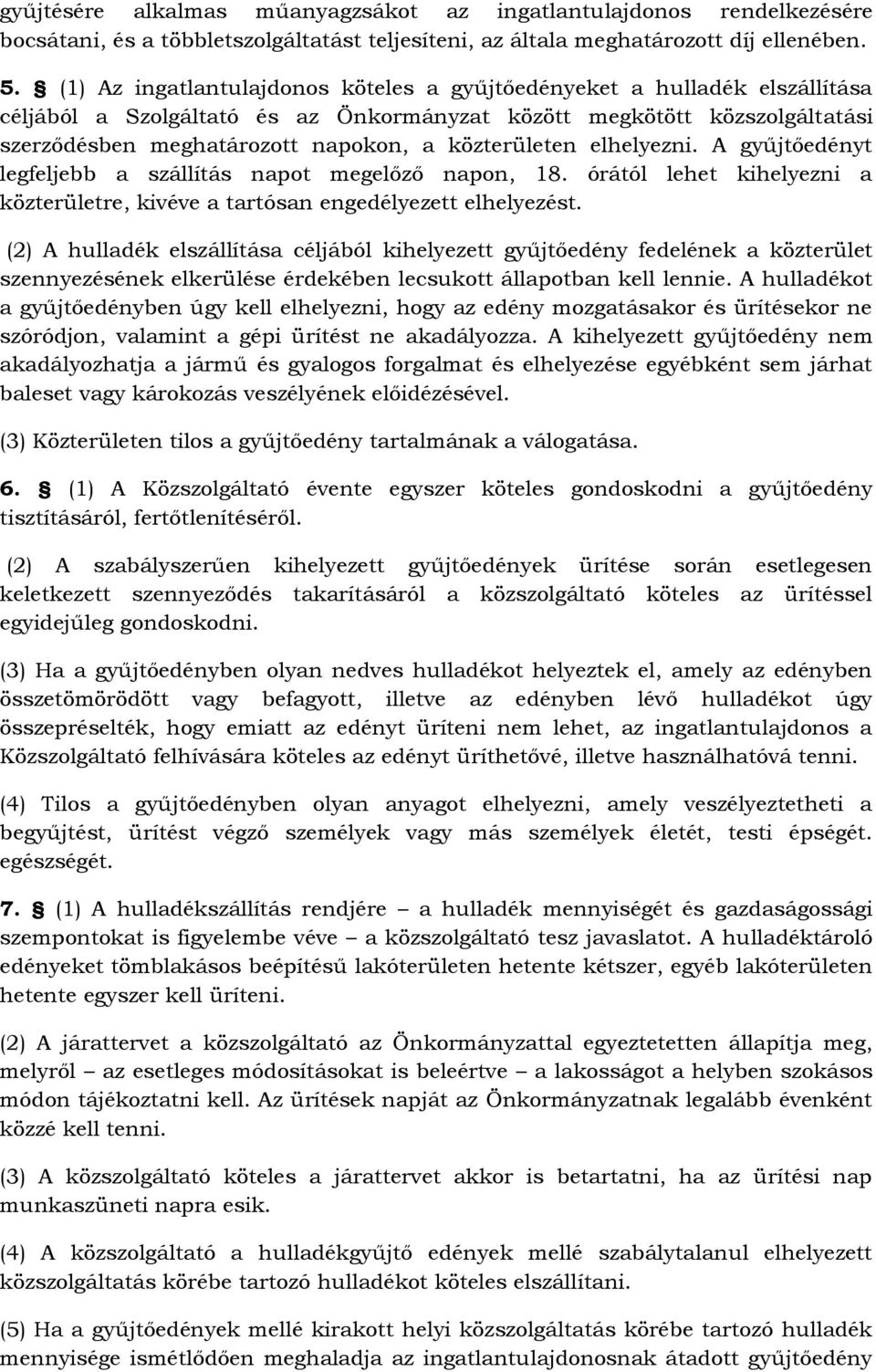 közterületen elhelyezni. A gyűjtőedényt legfeljebb a szállítás napot megelőző napon, 18. órától lehet kihelyezni a közterületre, kivéve a tartósan engedélyezett elhelyezést.