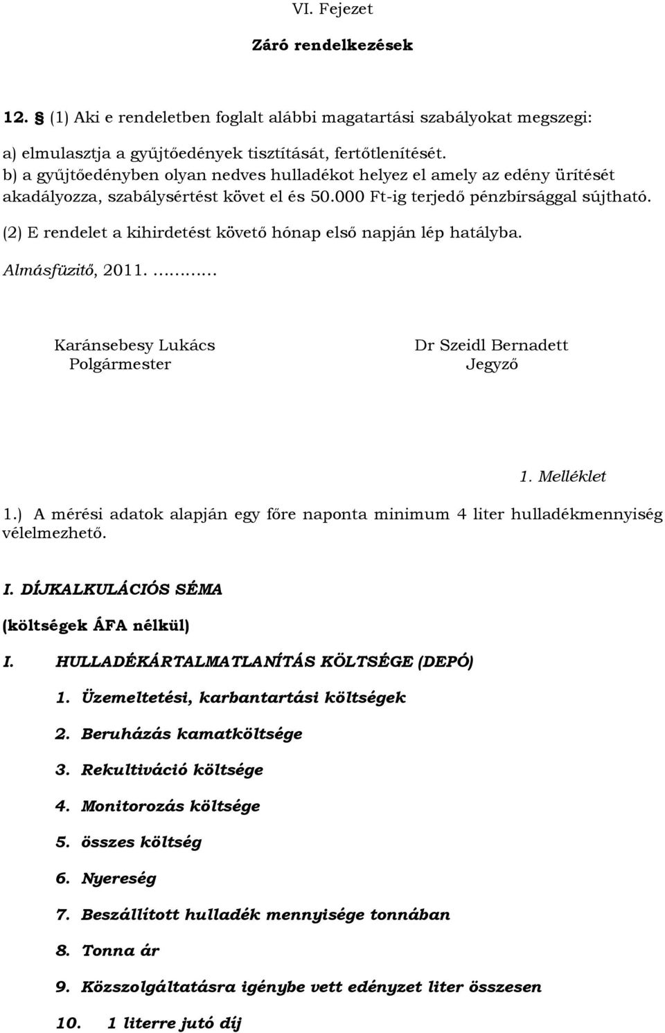 (2) E rendelet a kihirdetést követő hónap első napján lép hatályba. Almásfüzitő, 2011. Karánsebesy Lukács Polgármester Dr Szeidl Bernadett Jegyző 1. Melléklet 1.