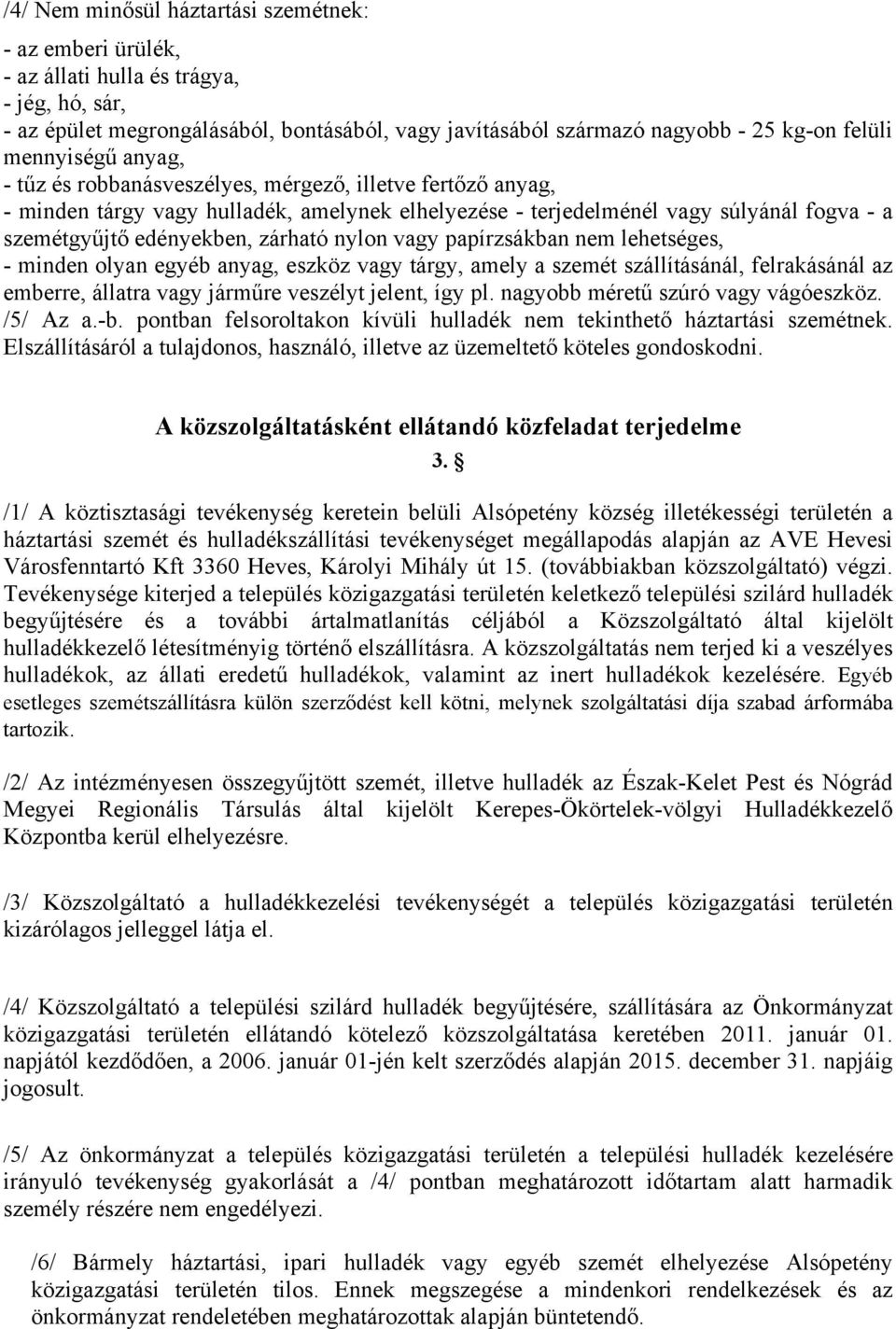 zárható nylon vagy papírzsákban nem lehetséges, - minden olyan egyéb anyag, eszköz vagy tárgy, amely a szemét szállításánál, felrakásánál az emberre, állatra vagy járműre veszélyt jelent, így pl.