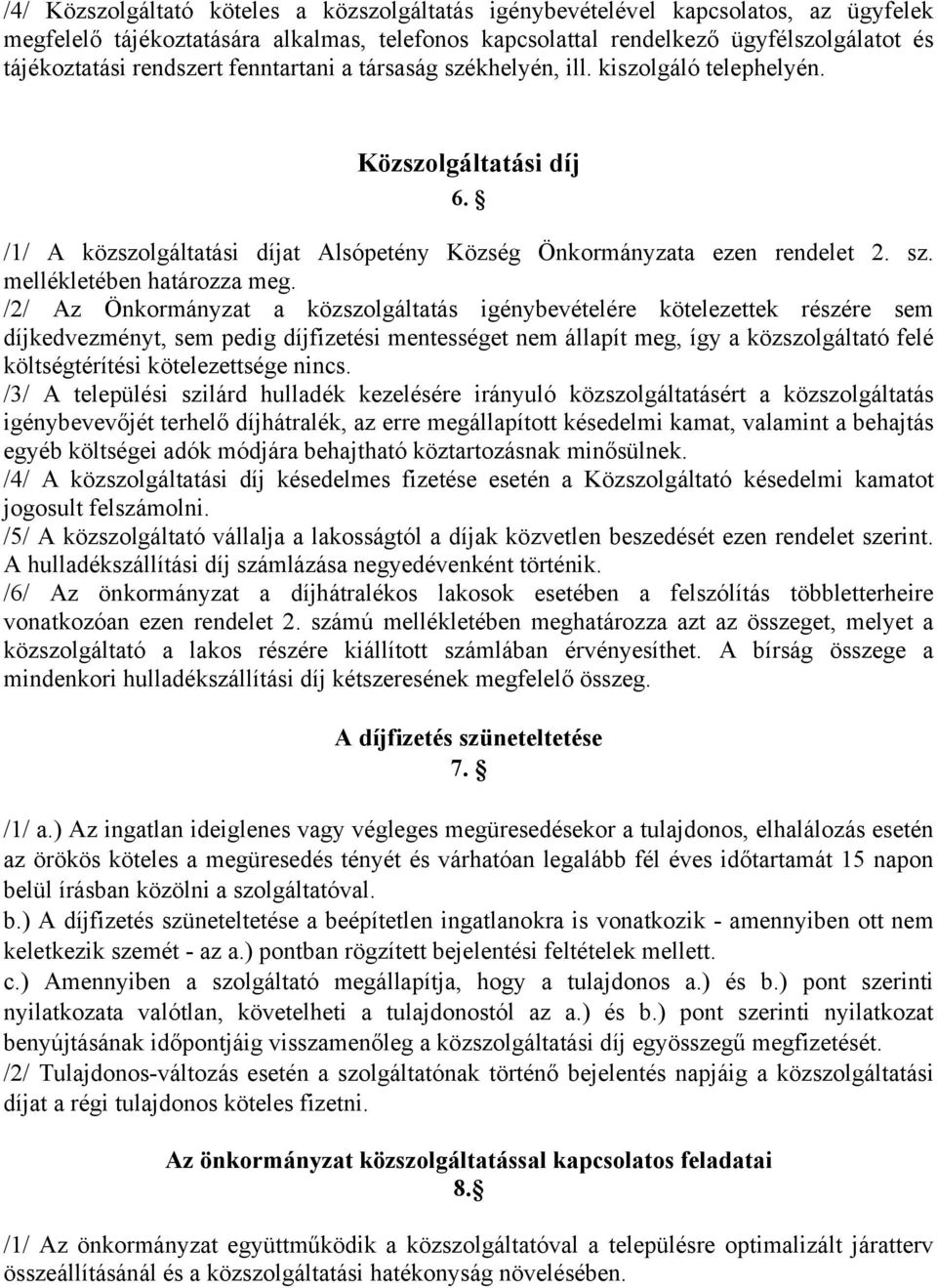 /2/ Az Önkormányzat a közszolgáltatás igénybevételére kötelezettek részére sem díjkedvezményt, sem pedig díjfizetési mentességet nem állapít meg, így a közszolgáltató felé költségtérítési