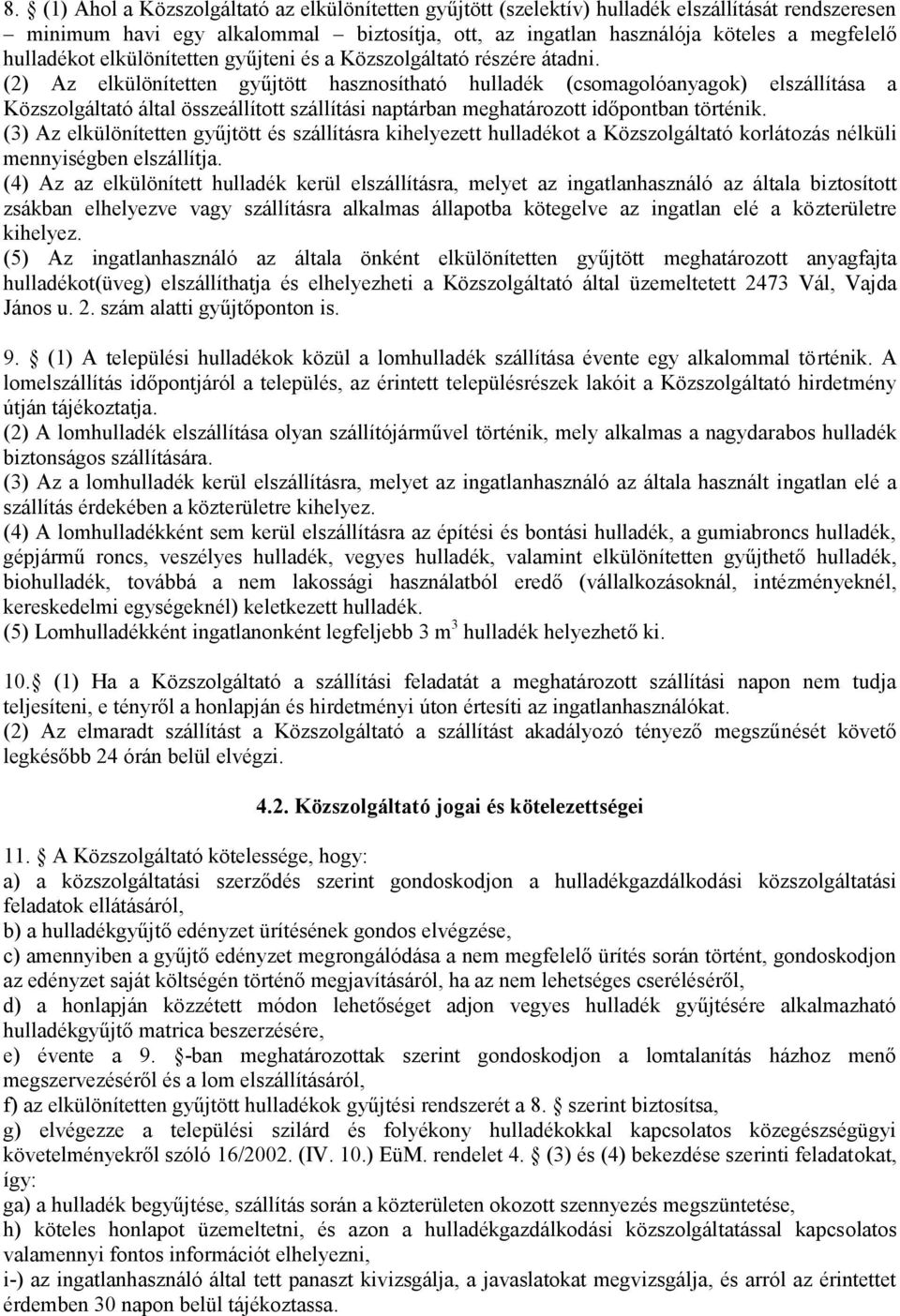 (2) Az elkülönítetten gyűjtött hasznosítható hulladék (csomagolóanyagok) elszállítása a Közszolgáltató által összeállított szállítási naptárban meghatározott időpontban történik.