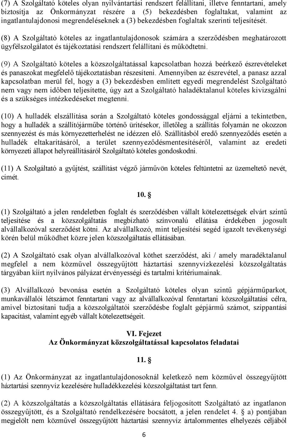 (8) A Szolgáltató köteles az ingatlantulajdonosok számára a szerződésben meghatározott ügyfélszolgálatot és tájékoztatási rendszert felállítani és működtetni.