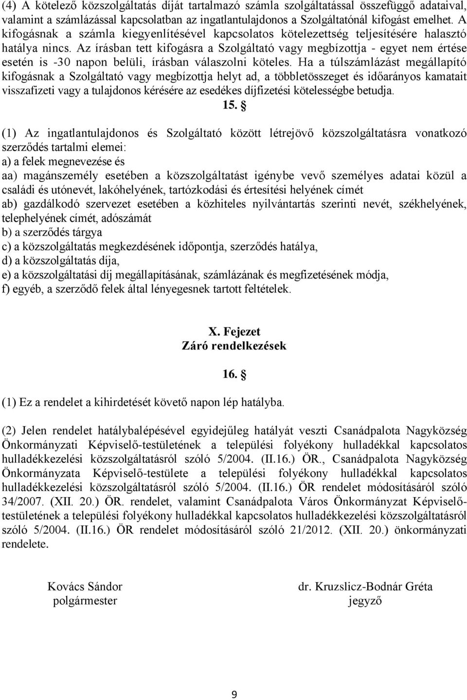 Az írásban tett kifogásra a Szolgáltató vagy megbízottja - egyet nem értése esetén is -30 napon belüli, írásban válaszolni köteles.