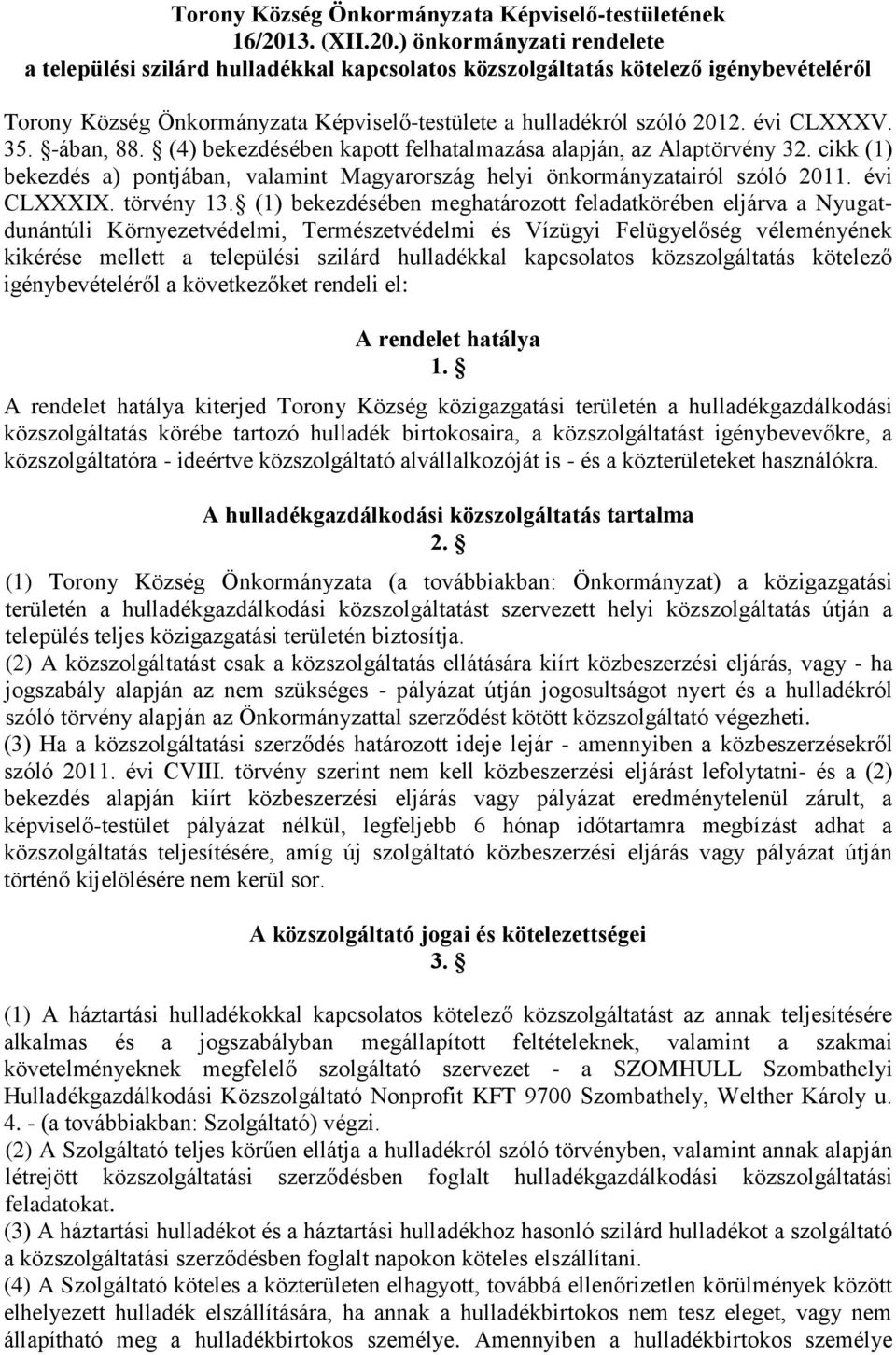 évi CLXXXV. 35. -ában, 88. (4) bekezdésében kapott felhatalmazása alapján, az Alaptörvény 32. cikk (1) bekezdés a) pontjában, valamint Magyarország helyi önkormányzatairól szóló 2011. évi CLXXXIX.