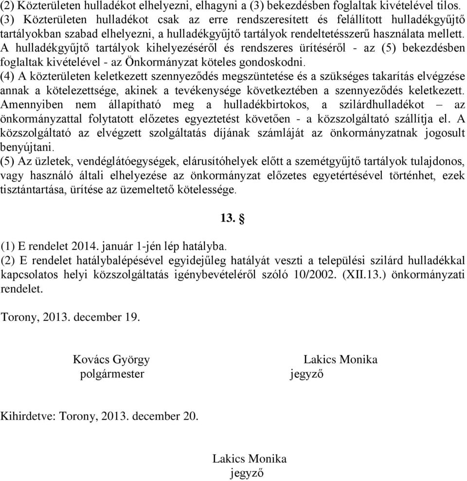 A hulladékgyűjtő tartályok kihelyezéséről és rendszeres ürítéséről - az (5) bekezdésben foglaltak kivételével - az Önkormányzat köteles gondoskodni.