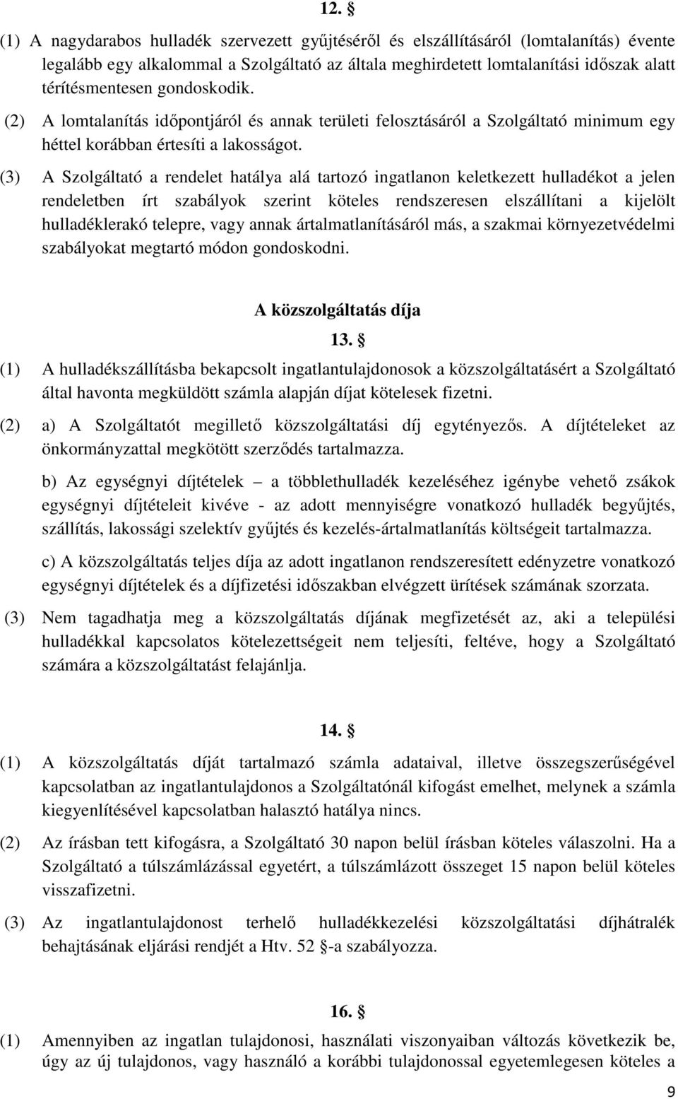 (3) A Szolgáltató a rendelet hatálya alá tartozó ingatlanon keletkezett hulladékot a jelen rendeletben írt szabályok szerint köteles rendszeresen elszállítani a kijelölt hulladéklerakó telepre, vagy