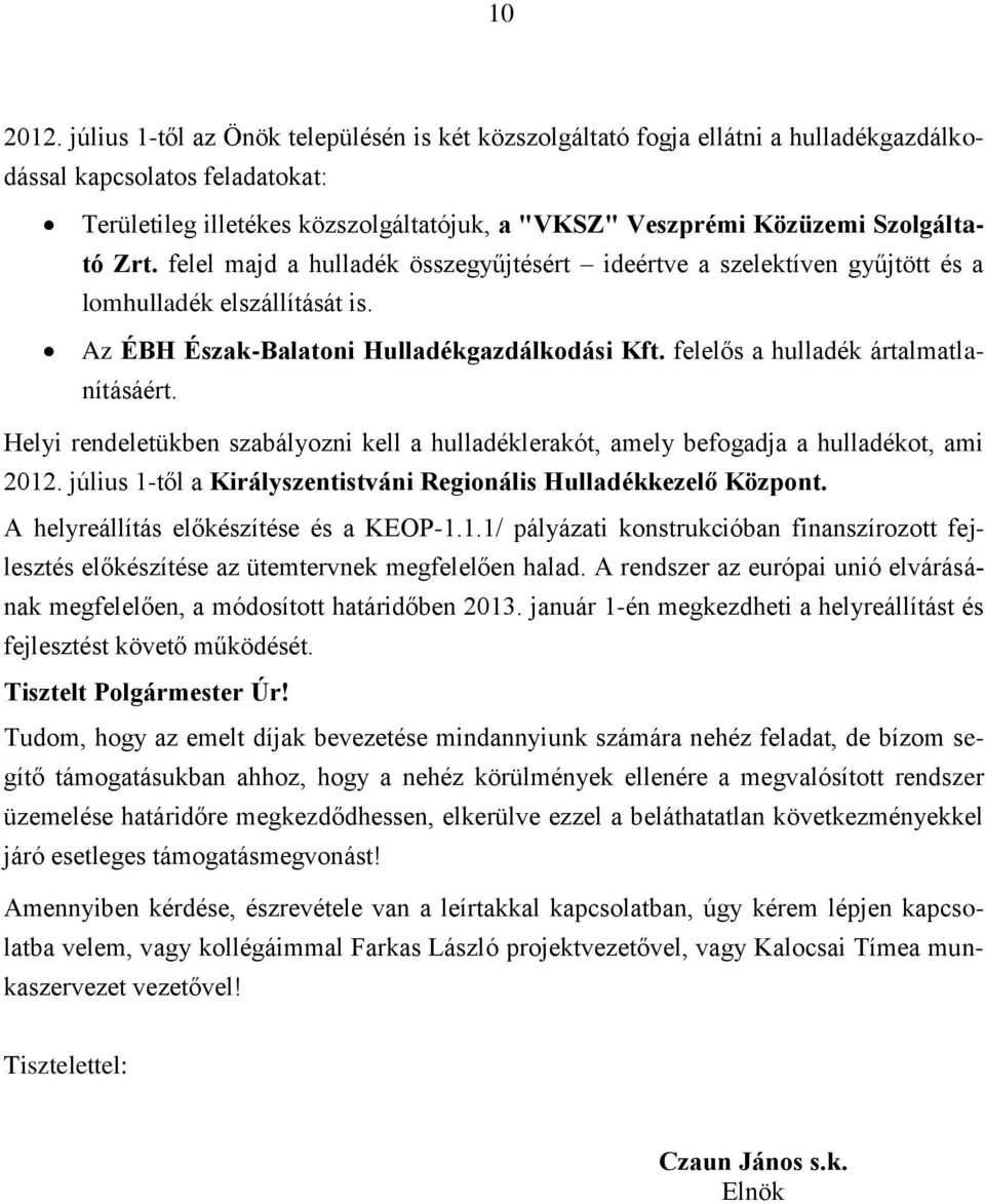 Zrt. felel majd a hulladék összegyűjtésért ideértve a szelektíven gyűjtött és a lomhulladék elszállítását is. Az ÉBH Észak-Balatoni Hulladékgazdálkodási Kft. felelős a hulladék ártalmatlanításáért.