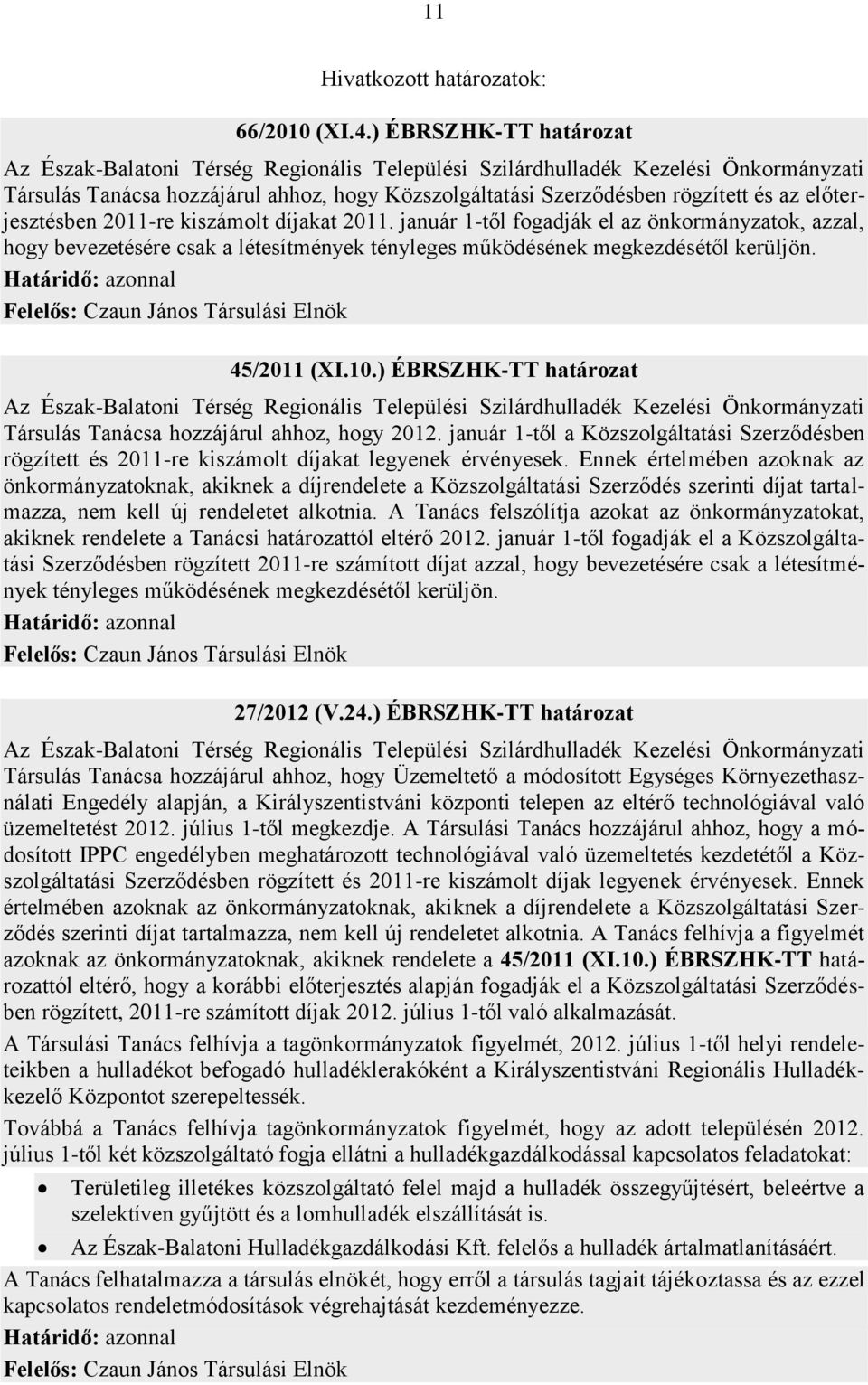 előterjesztésben 2011-re kiszámolt díjakat 2011. január 1-től fogadják el az önkormányzatok, azzal, hogy bevezetésére csak a létesítmények tényleges működésének megkezdésétől kerüljön.