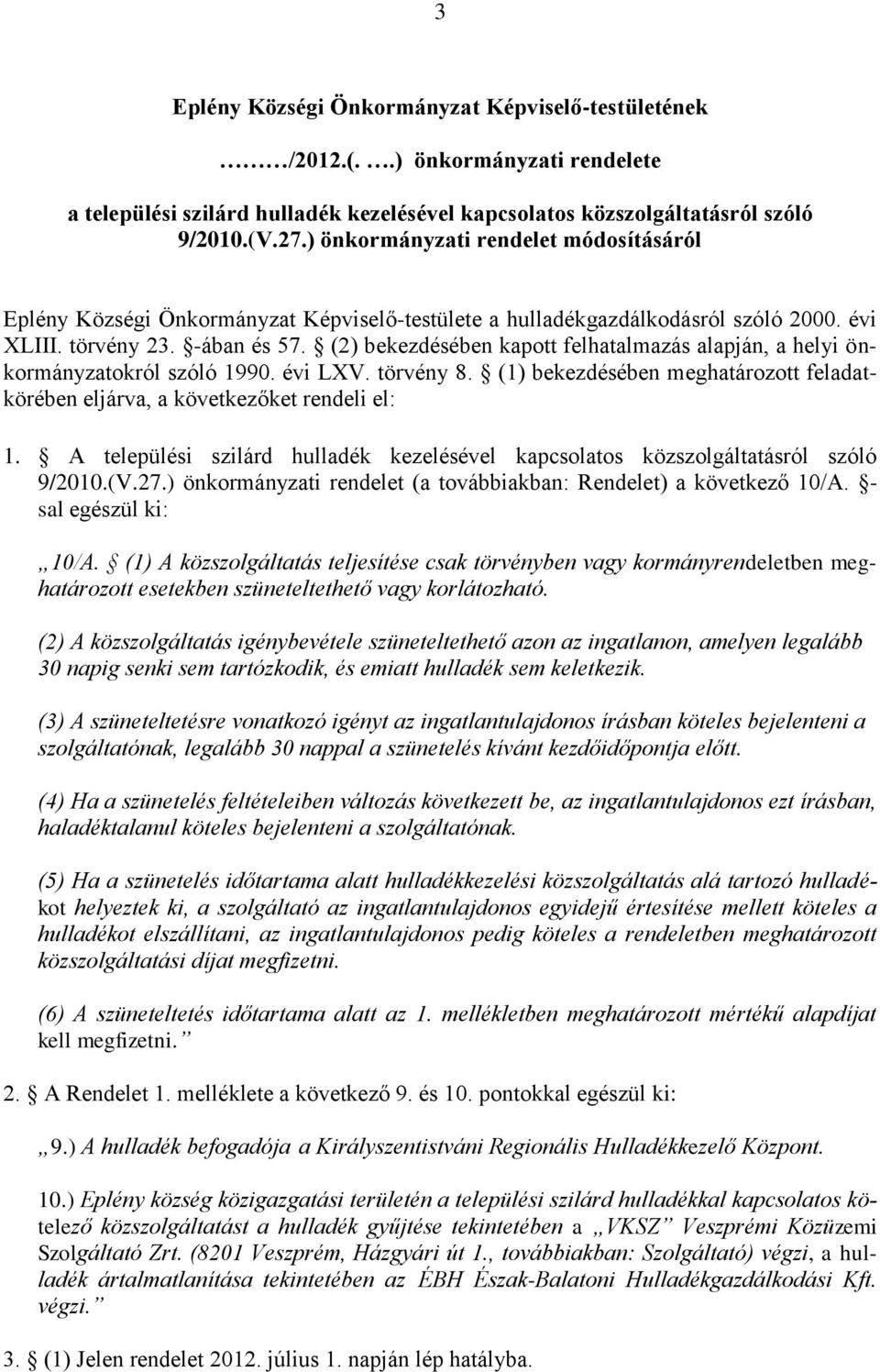 (2) bekezdésében kapott felhatalmazás alapján, a helyi önkormányzatokról szóló 1990. évi LXV. törvény 8. (1) bekezdésében meghatározott feladatkörében eljárva, a következőket rendeli el: 1.