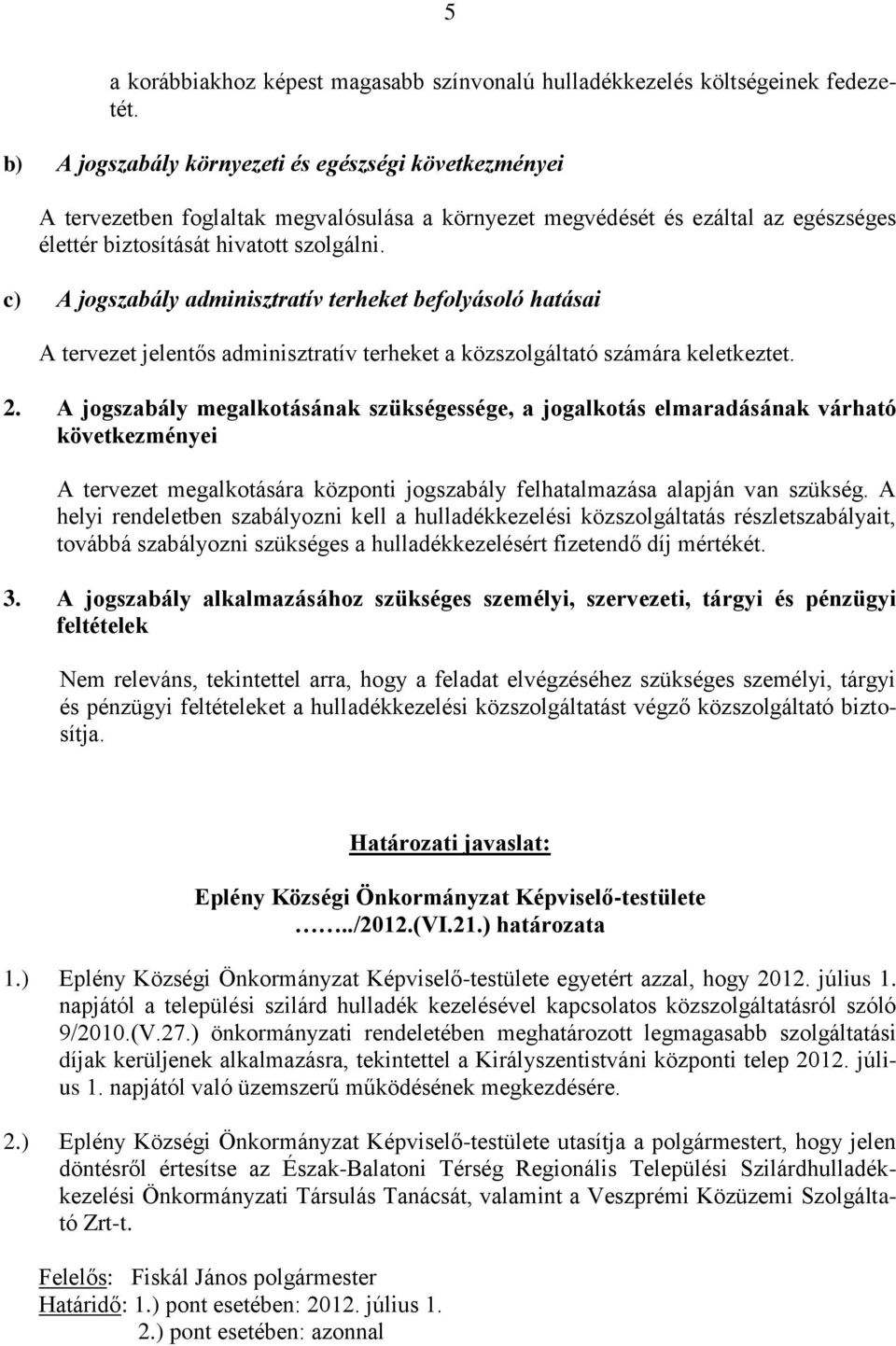 c) A jogszabály adminisztratív terheket befolyásoló hatásai A tervezet jelentős adminisztratív terheket a közszolgáltató számára keletkeztet. 2.