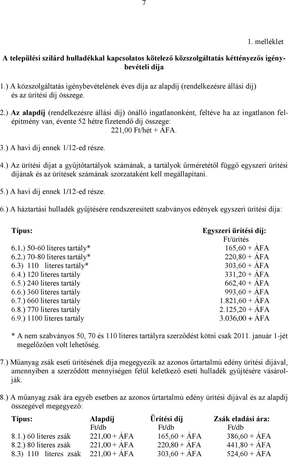 ) Az alapdíj (rendelkezésre állási díj) önálló ingatlanonként, feltéve ha az ingatlanon felépítmény van, évente 52 hétre fizetendő díj összege: 221,00 Ft/hét + ÁFA. 3.) A havi díj ennek 1/12-ed része.