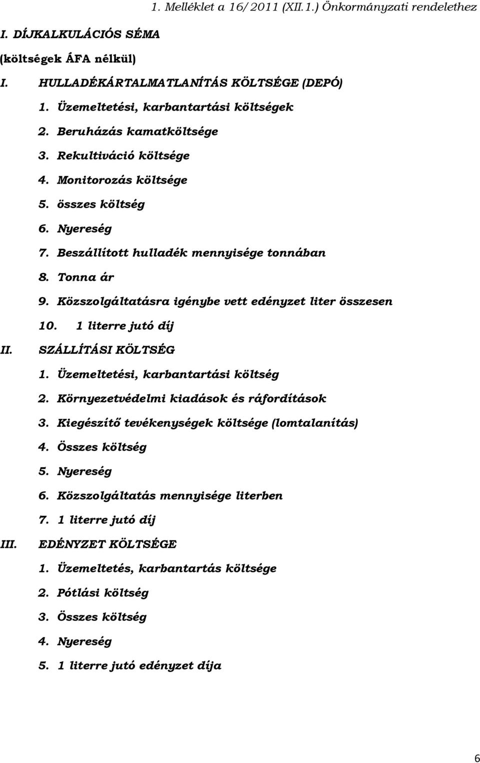 Közszolgáltatásra igénybe vett edényzet liter összesen 10. 1 literre jutó díj II. SZÁLLÍTÁSI KÖLTSÉG 1. Üzemeltetési, karbantartási költség 2. Környezetvédelmi kiadások és ráfordítások 3.